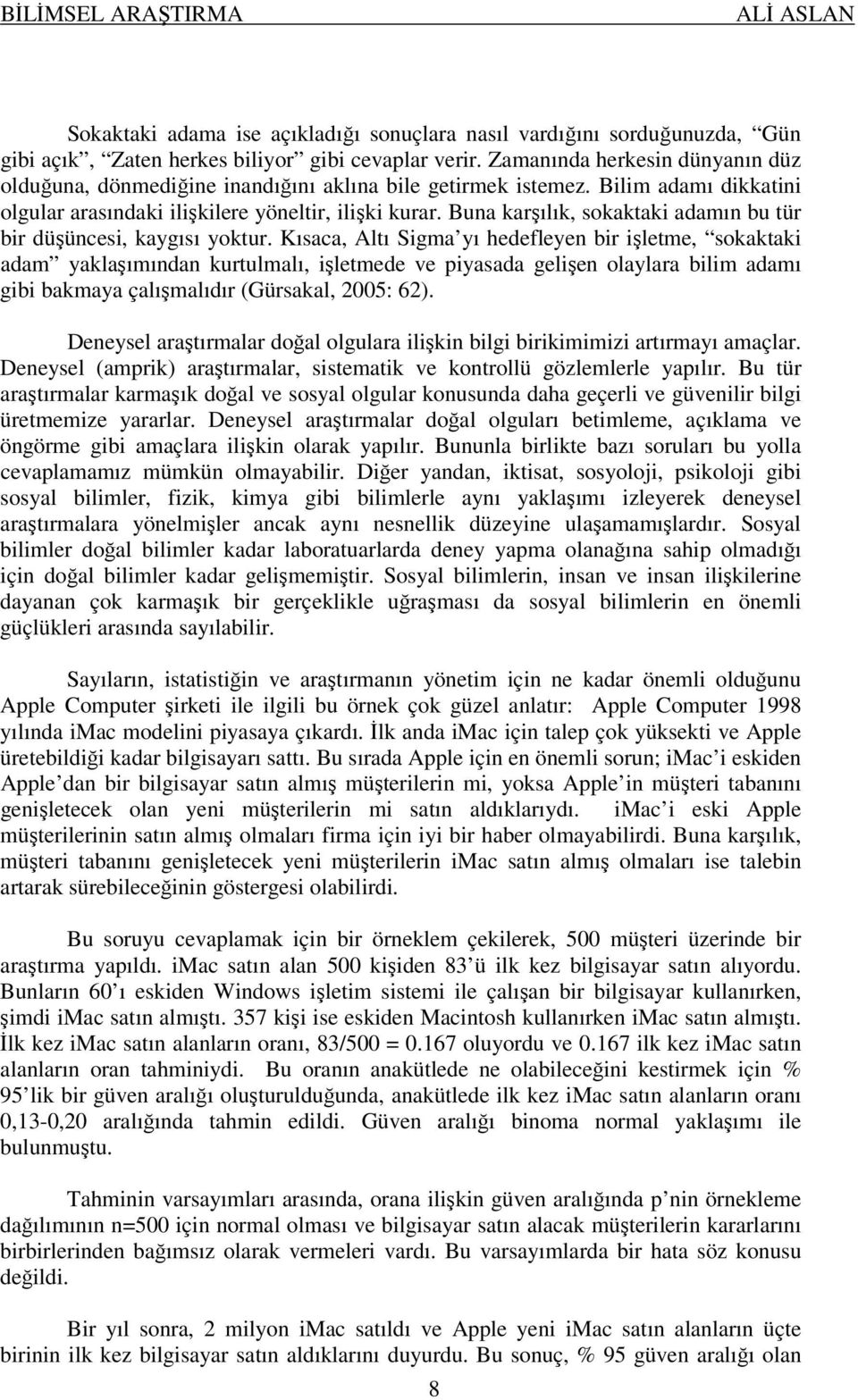 Buna karşılık, sokaktaki adamın bu tür bir düşüncesi, kaygısı yoktur.