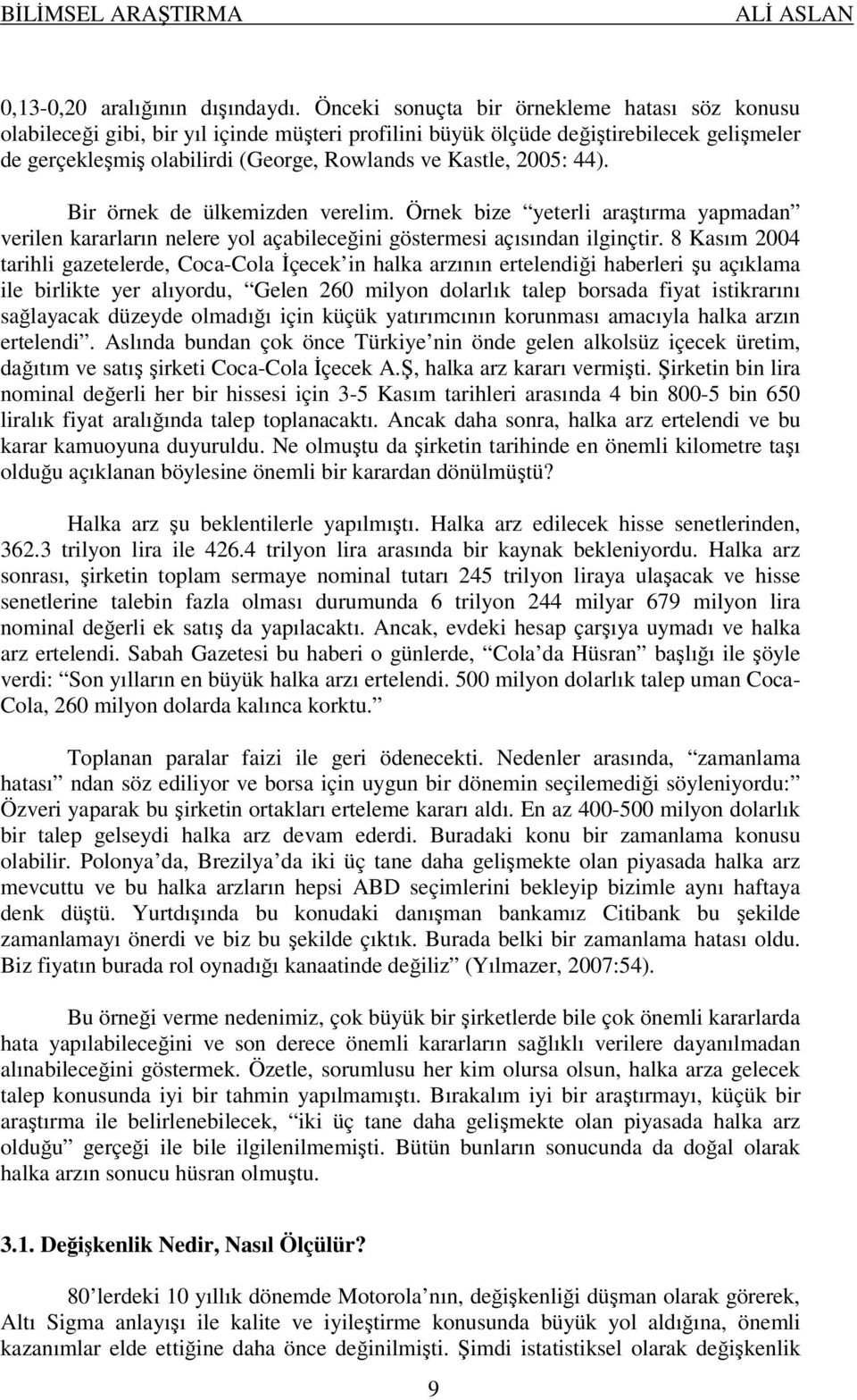 2005: 44). Bir örnek de ülkemizden verelim. Örnek bize yeterli araştırma yapmadan verilen kararların nelere yol açabileceğini göstermesi açısından ilginçtir.