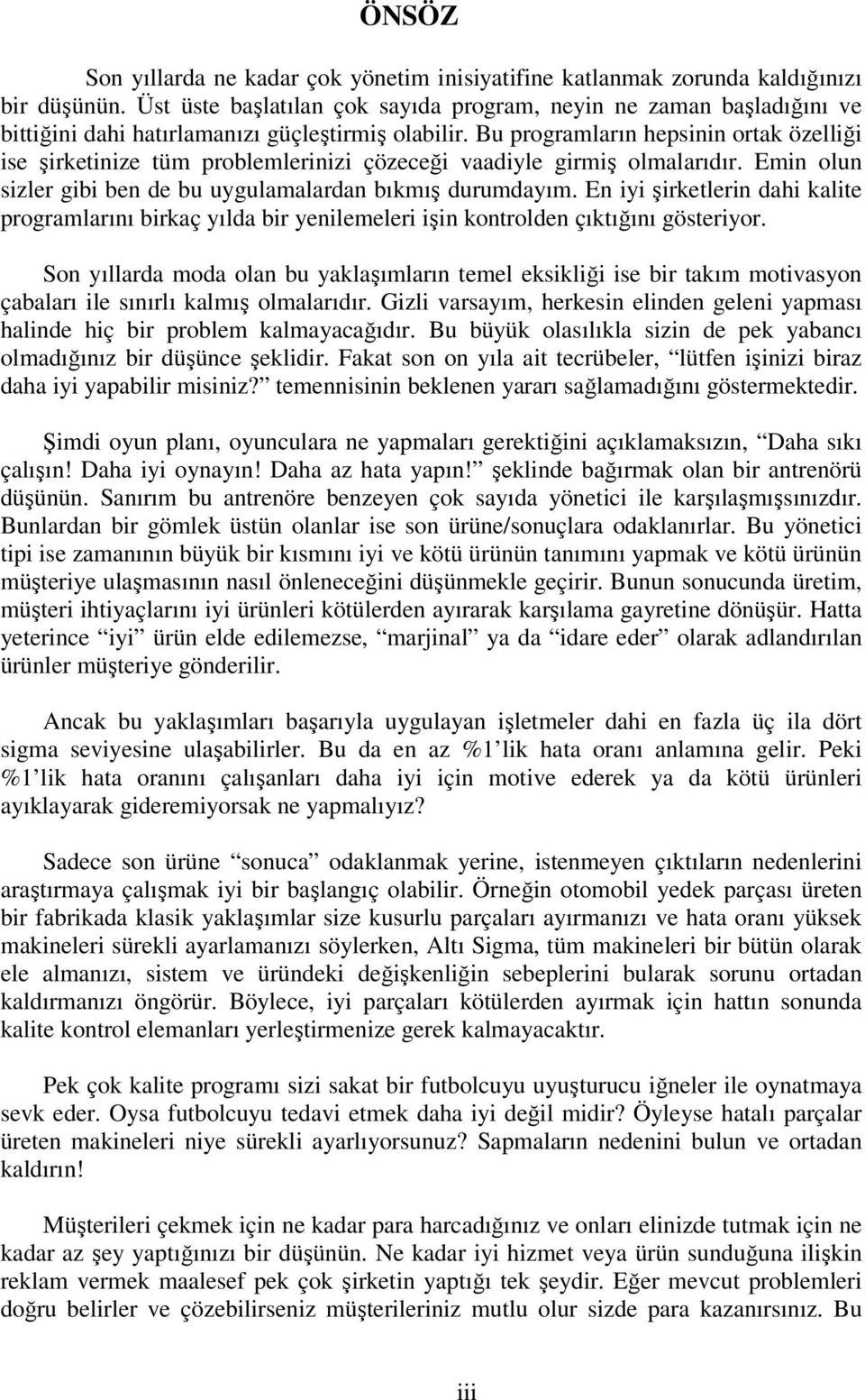 Bu programların hepsinin ortak özelliği ise şirketinize tüm problemlerinizi çözeceği vaadiyle girmiş olmalarıdır. Emin olun sizler gibi ben de bu uygulamalardan bıkmış durumdayım.