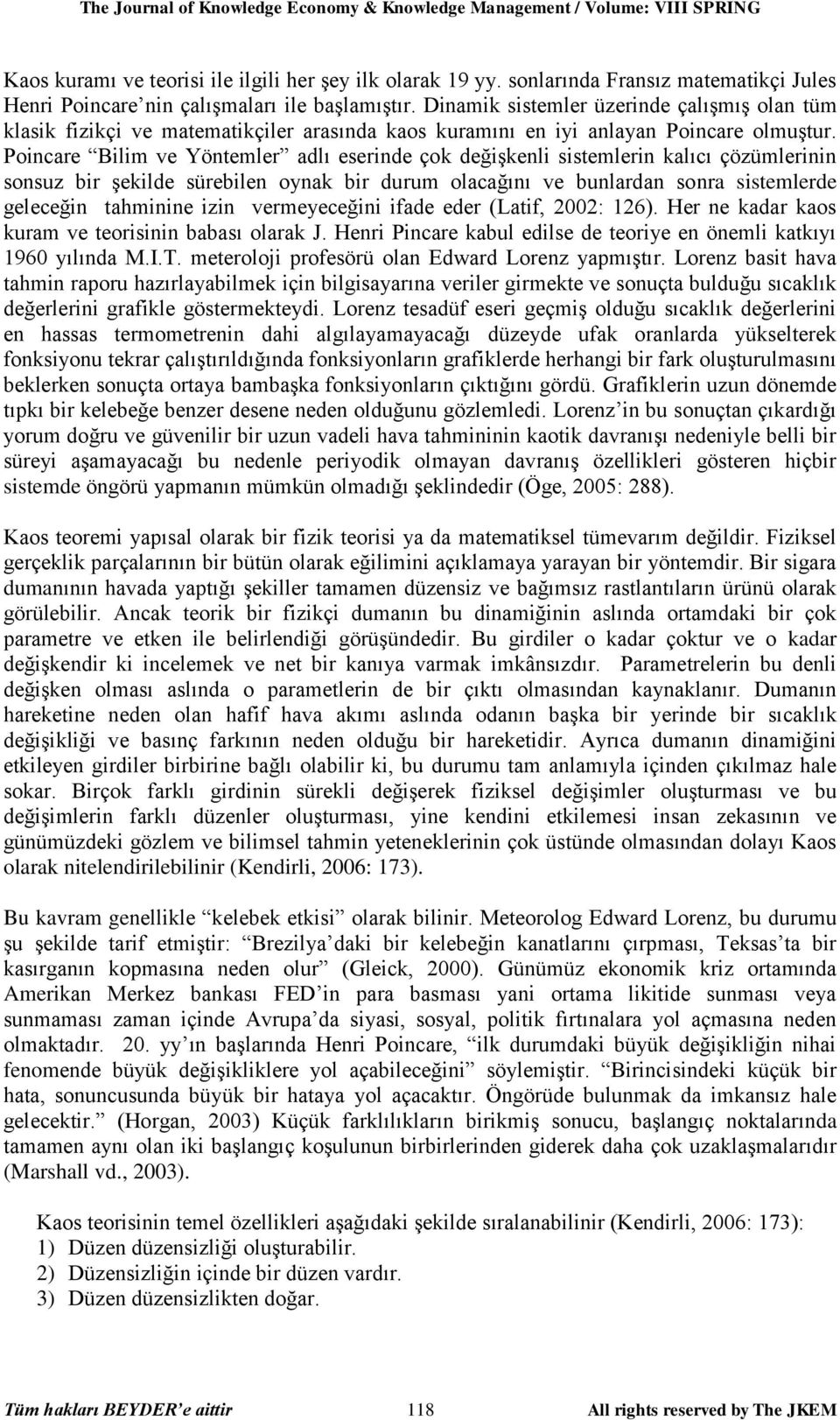 Dinamik sistemler üzerinde çalışmış olan tüm klasik fizikçi ve matematikçiler arasında kaos kuramını en iyi anlayan Poincare olmuştur.