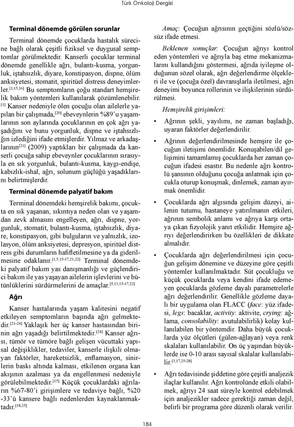 [1,15,16] Bu semptomların çoğu standart hemşirelik bakım yöntemleri kullanılarak çözümlenebilir.