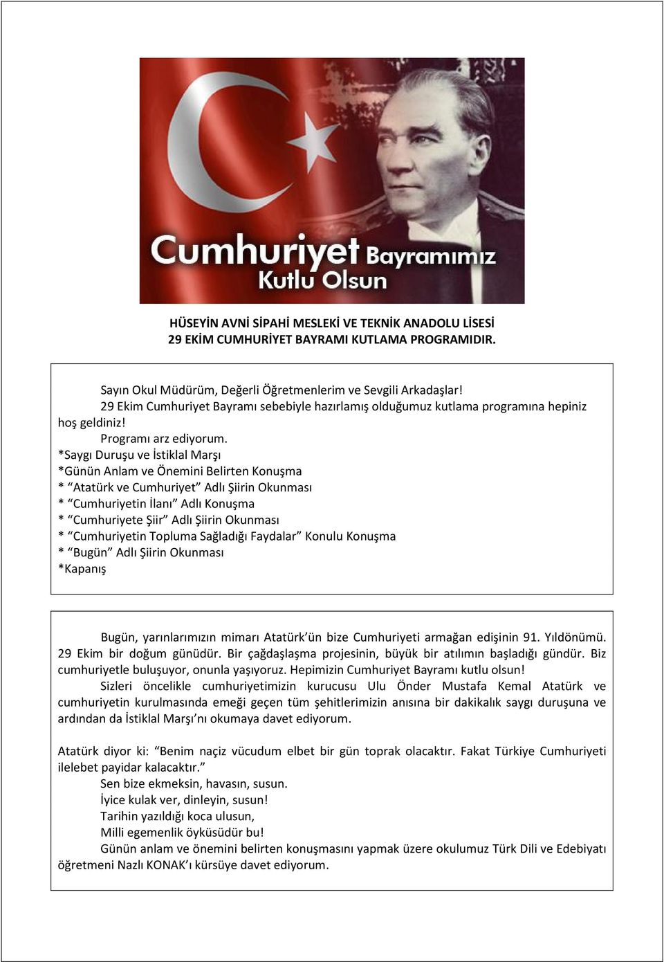 *Saygı Duruşu ve İstiklal Marşı *Günün Anlam ve Önemini Belirten Konuşma * Atatürk ve Cumhuriyet Adlı Şiirin Okunması * Cumhuriyetin İlanı Adlı Konuşma * Cumhuriyete Şiir Adlı Şiirin Okunması *