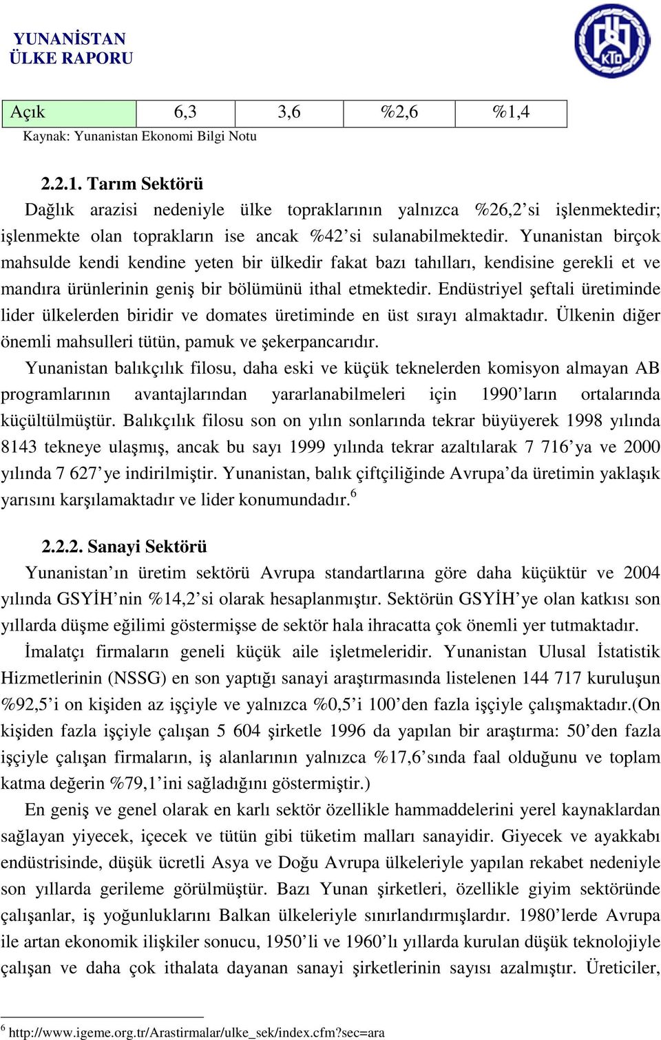 Endüstriyel şeftali üretiminde lider ülkelerden biridir ve domates üretiminde en üst sırayı almaktadır. Ülkenin diğer önemli mahsulleri tütün, pamuk ve şekerpancarıdır.