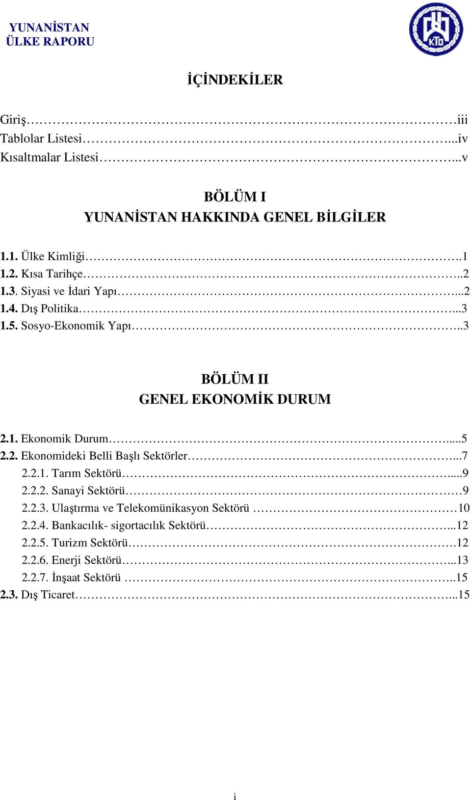 ..5 2.2. Ekonomideki Belli Başlı Sektörler...7 2.2.1. Tarım Sektörü...9 2.2.2. Sanayi Sektörü 9 2.2.3.