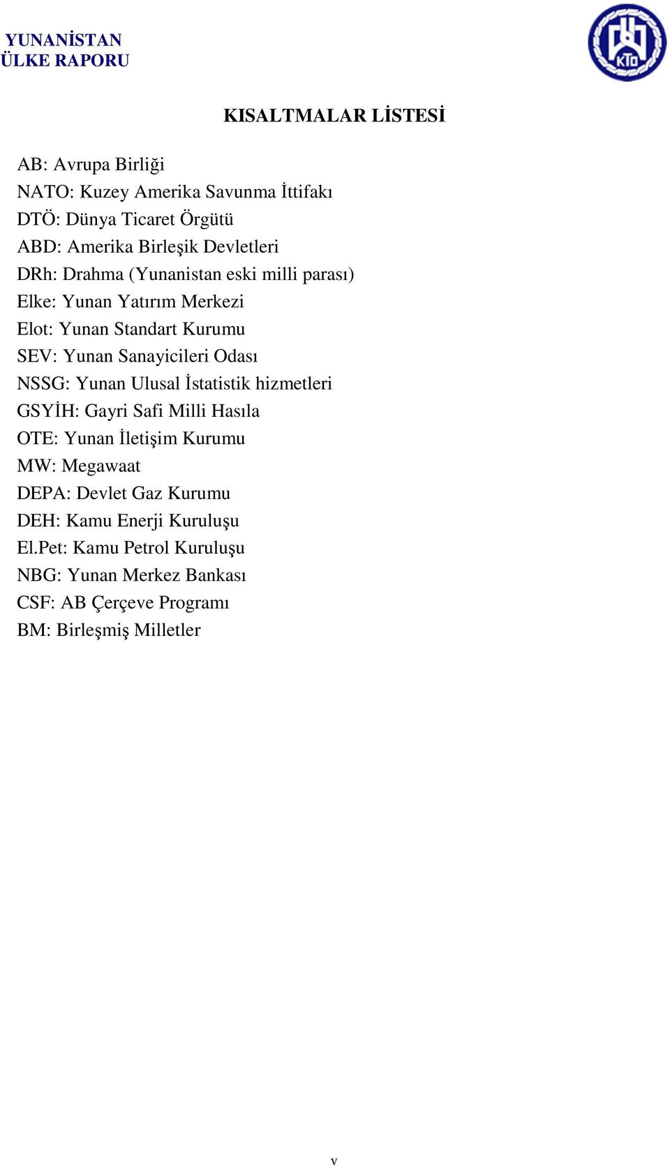 Sanayicileri Odası NSSG: Yunan Ulusal İstatistik hizmetleri GSYİH: Gayri Safi Milli Hasıla OTE: Yunan İletişim Kurumu MW: Megawaat