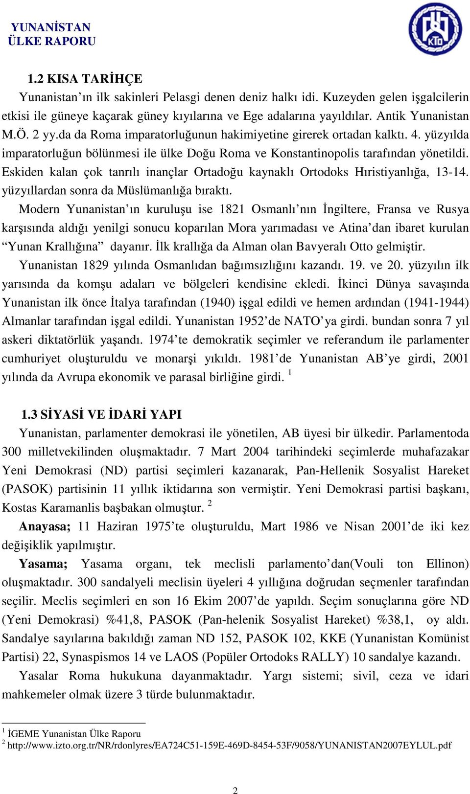 Eskiden kalan çok tanrılı inançlar Ortadoğu kaynaklı Ortodoks Hıristiyanlığa, 13-14. yüzyıllardan sonra da Müslümanlığa bıraktı.