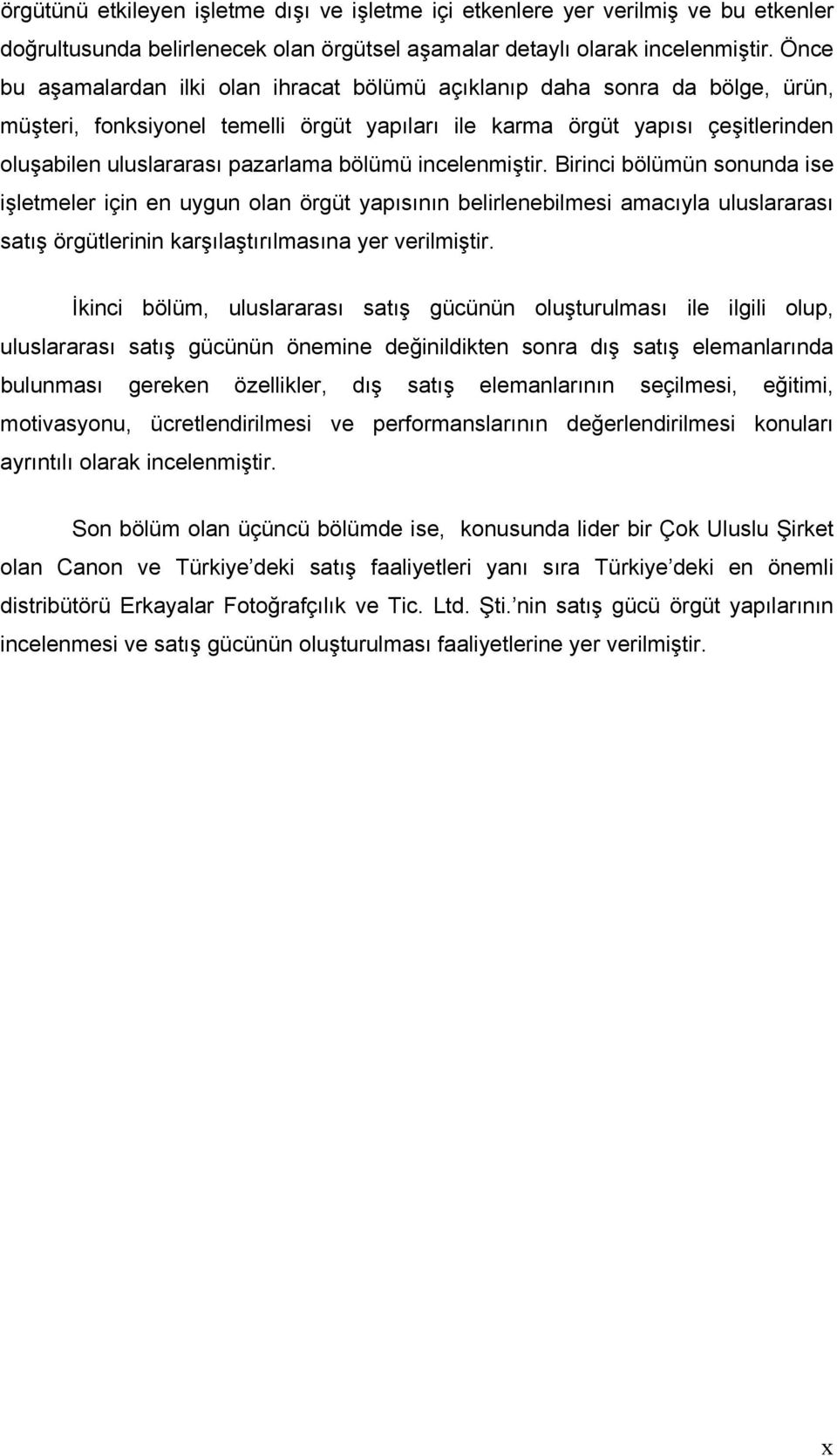 bölümü incelenmiştir. Birinci bölümün sonunda ise işletmeler için en uygun olan örgüt yapısının belirlenebilmesi amacıyla uluslararası satış örgütlerinin karşılaştırılmasına yer verilmiştir.