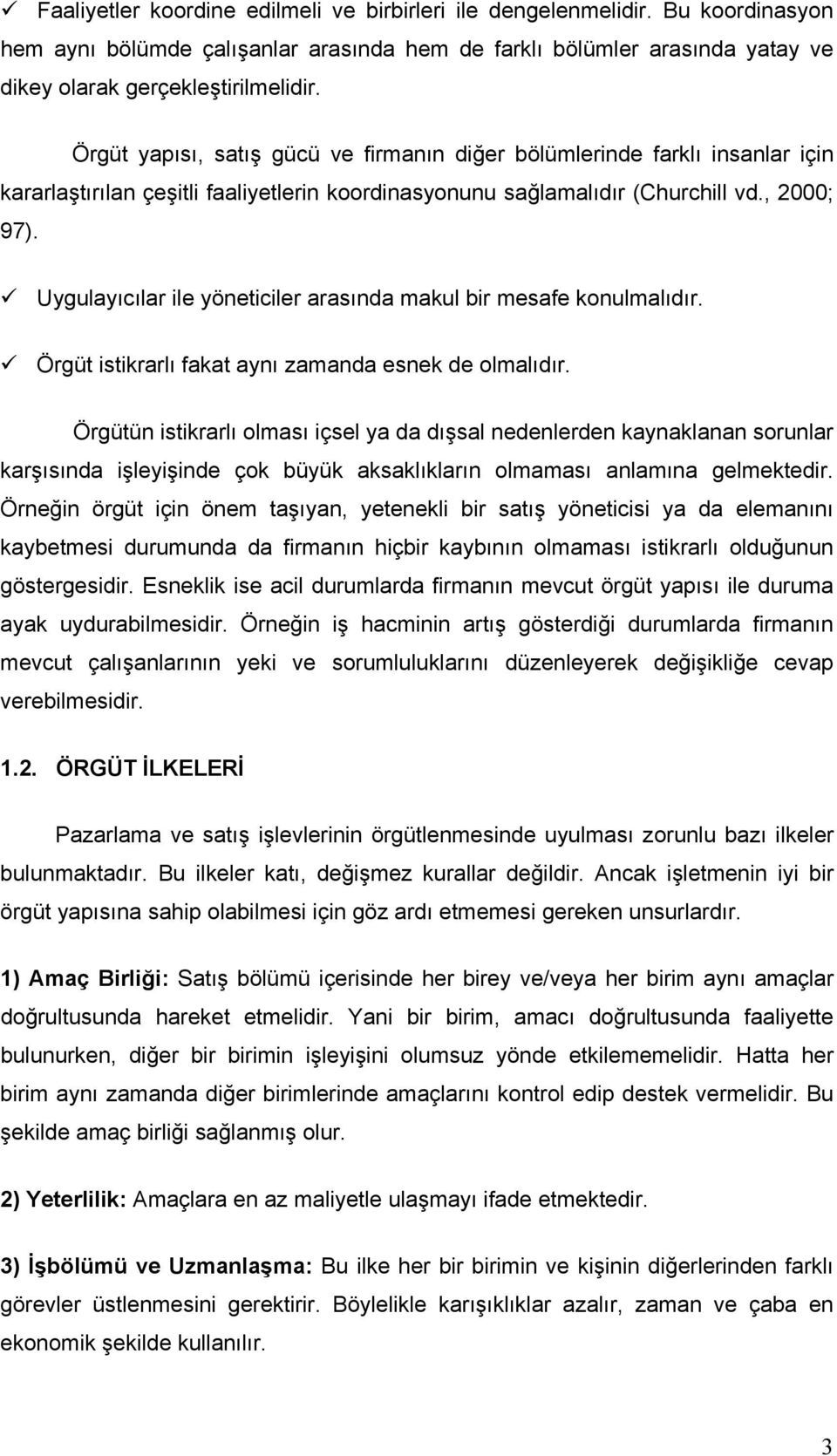 Uygulayıcılar ile yöneticiler arasında makul bir mesafe konulmalıdır. Örgüt istikrarlı fakat aynı zamanda esnek de olmalıdır.