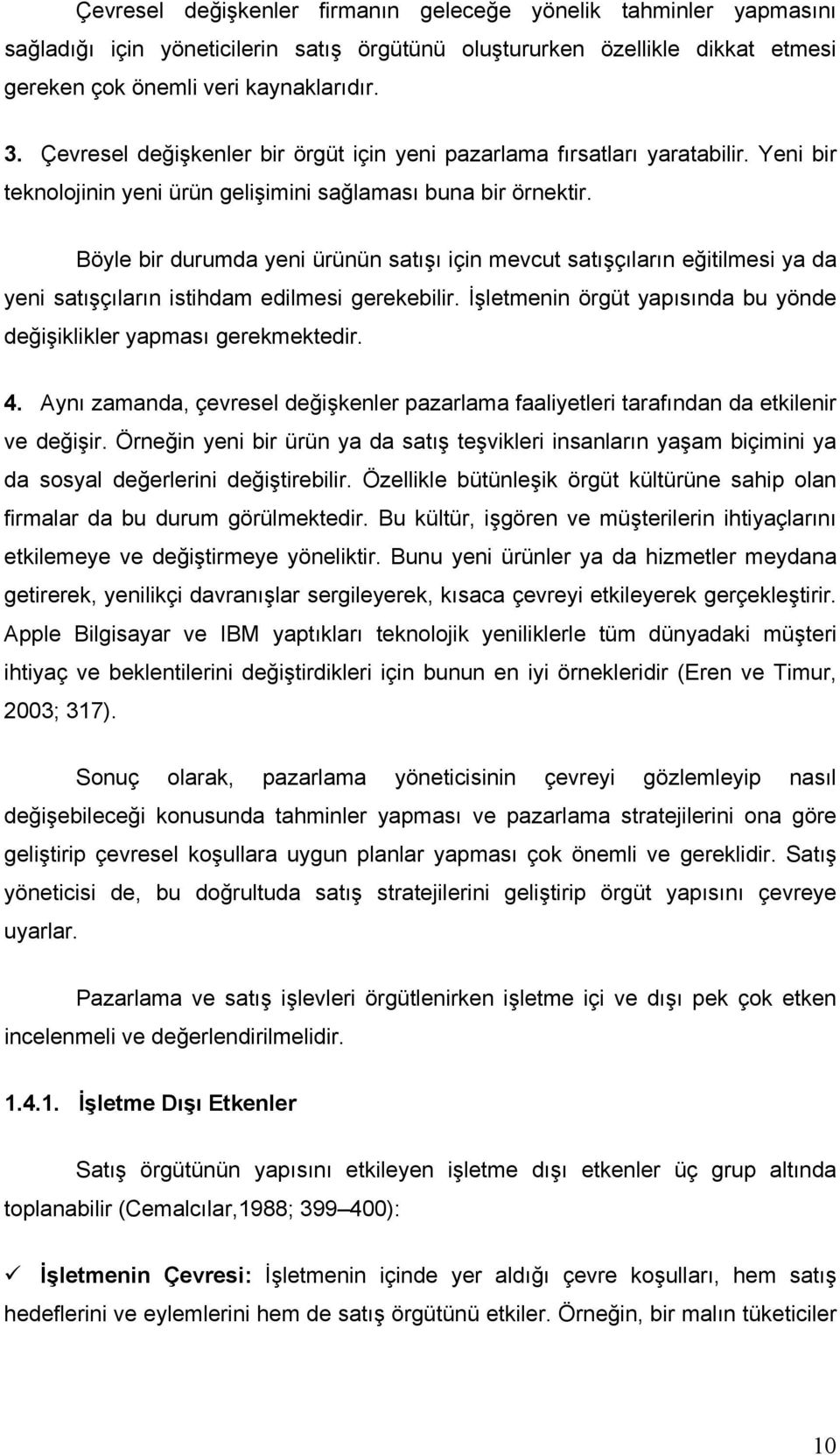 Böyle bir durumda yeni ürünün satışı için mevcut satışçıların eğitilmesi ya da yeni satışçıların istihdam edilmesi gerekebilir. İşletmenin örgüt yapısında bu yönde değişiklikler yapması gerekmektedir.