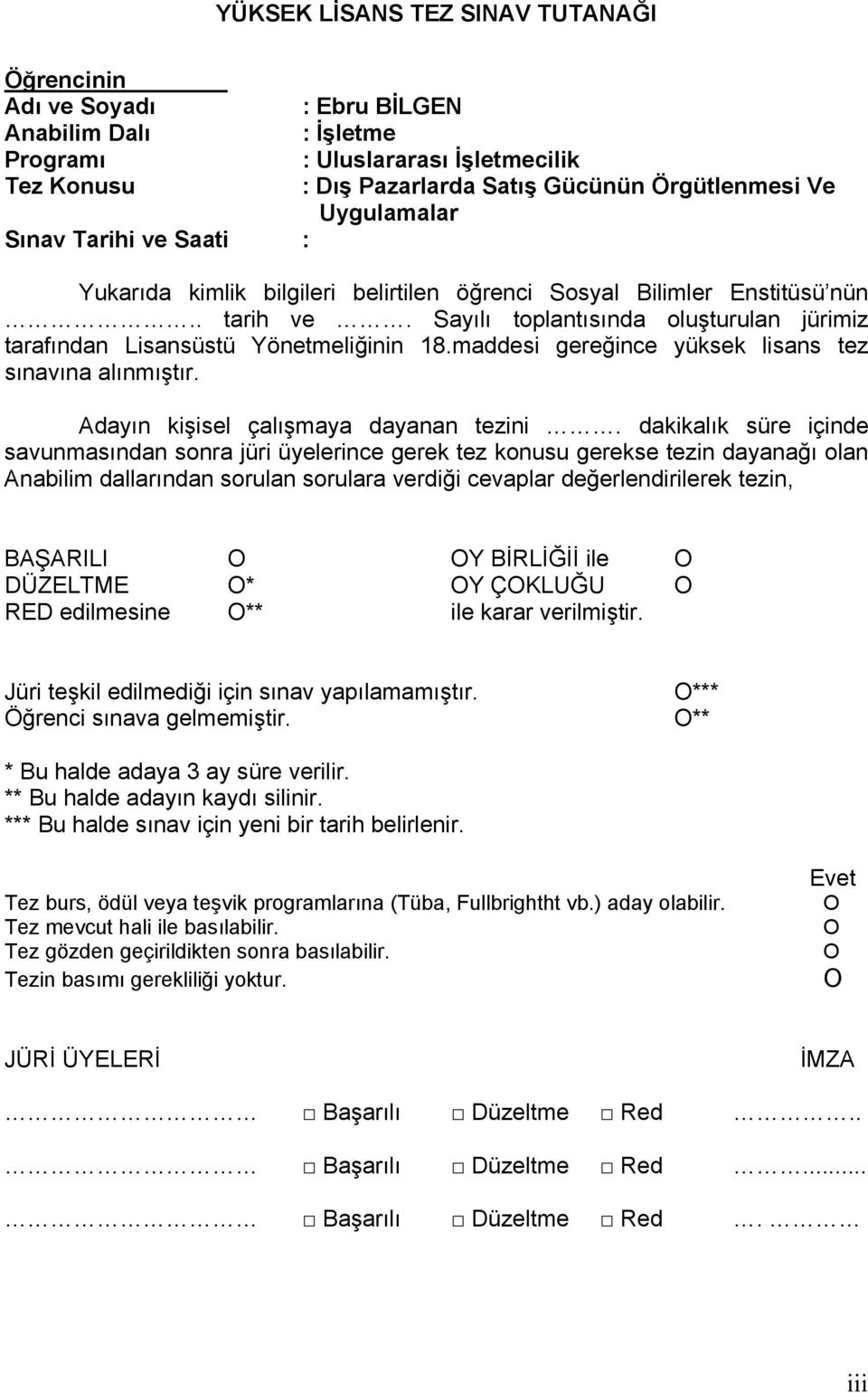 Sayılı toplantısında oluşturulan jürimiz tarafından Lisansüstü Yönetmeliğinin 18.maddesi gereğince yüksek lisans tez sınavına alınmıştır. Adayın kişisel çalışmaya dayanan tezini.