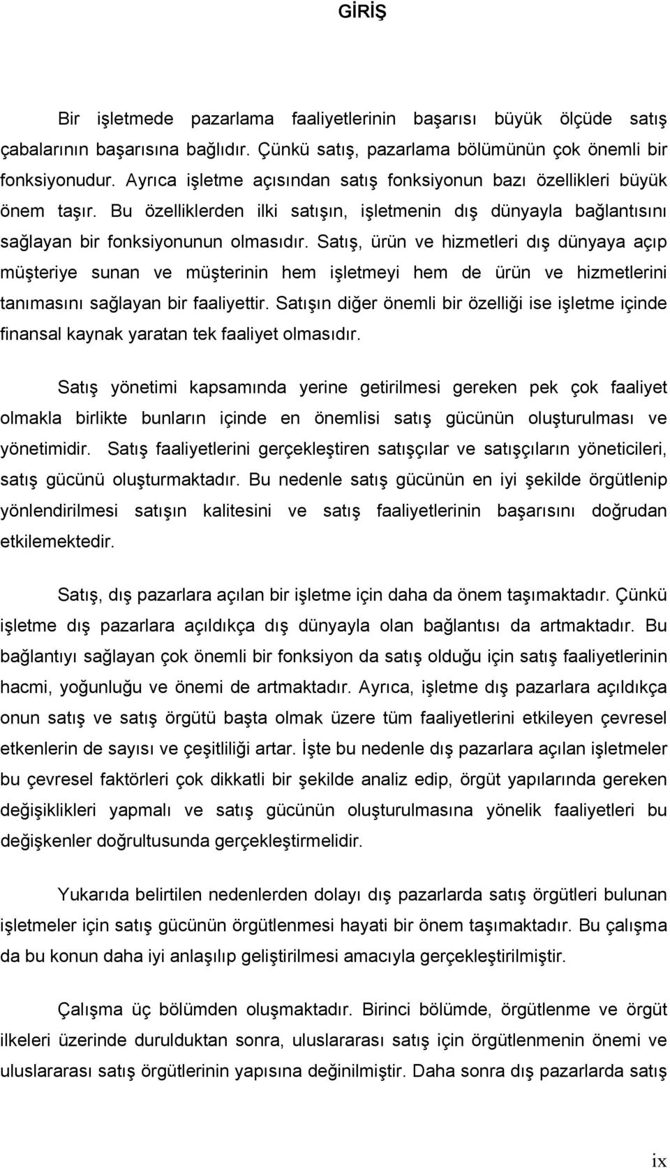 Satış, ürün ve hizmetleri dış dünyaya açıp müşteriye sunan ve müşterinin hem işletmeyi hem de ürün ve hizmetlerini tanımasını sağlayan bir faaliyettir.