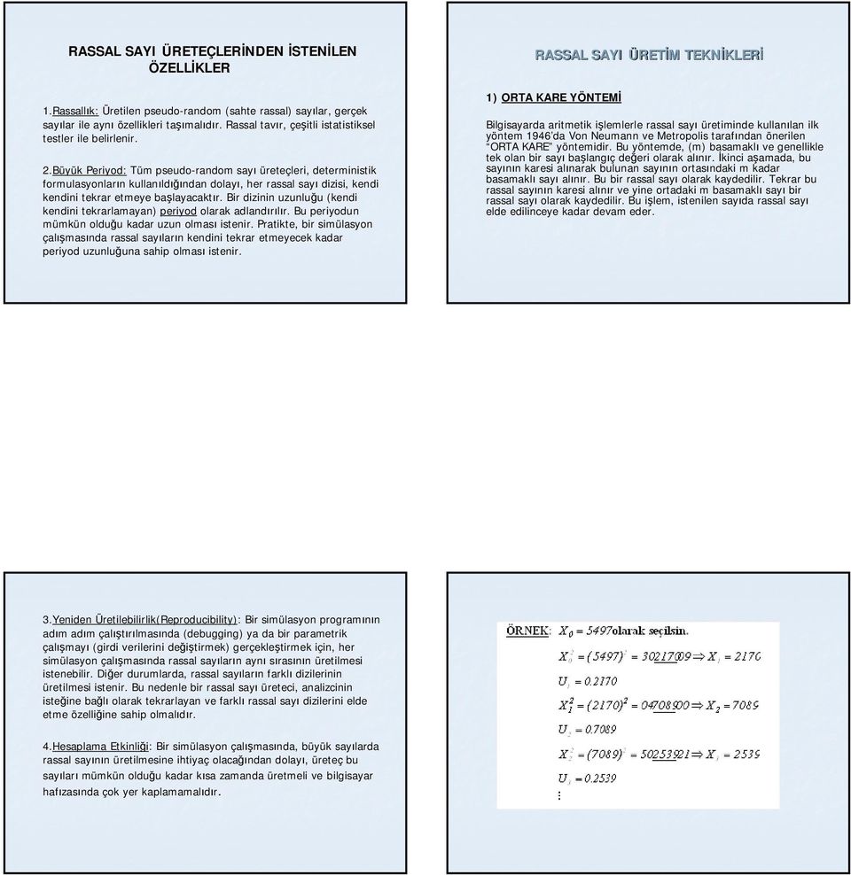 Büyük k Periyod: Tüm m pseudo-random sayı üreteçleri, deterministik formulasyonların n kullanıld ldığından dolayı,, her rassal sayı dizisi, kendi kendini tekrar etmeye başlayacakt layacaktır.