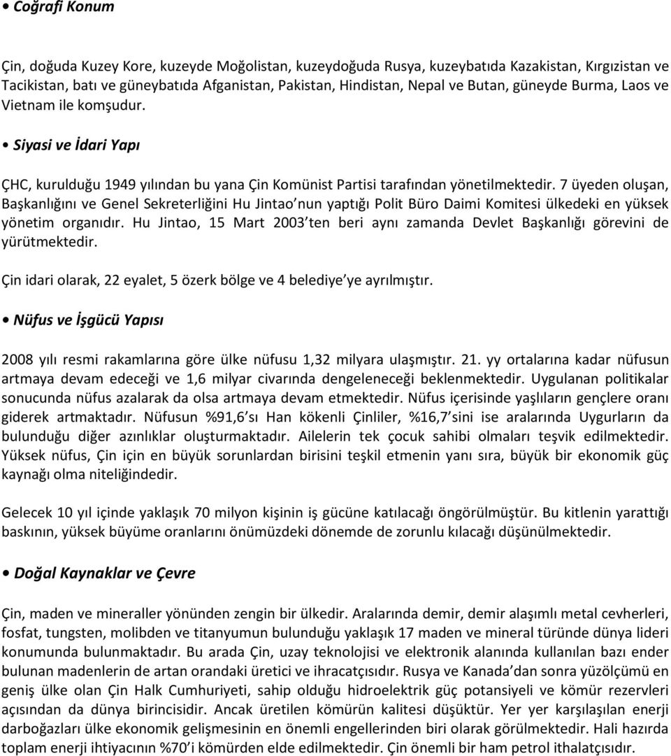 7 üyeden oluşan, Başkanlığını ve Genel Sekreterliğini Hu Jintao nun yaptığı Polit Büro Daimi Komitesi ülkedeki en yüksek yönetim organıdır.