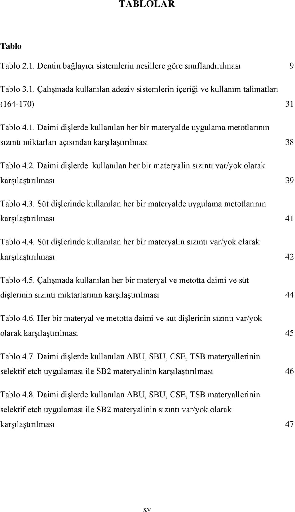 4. Süt dişlerinde kullanılan her bir materyalin sızıntı var/yok olarak karşılaştırılması 42 Tablo 4.5.