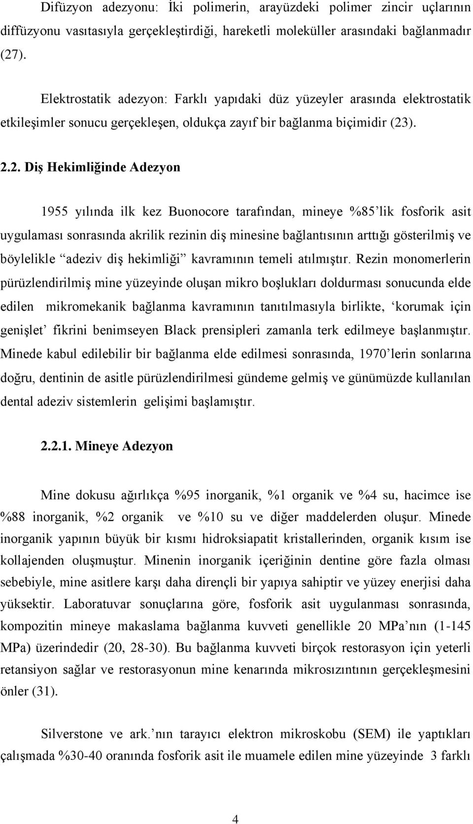 ). 2.2. Diş Hekimliğinde Adezyon 1955 yılında ilk kez Buonocore tarafından, mineye %85 lik fosforik asit uygulaması sonrasında akrilik rezinin diş minesine bağlantısının arttığı gösterilmiş ve