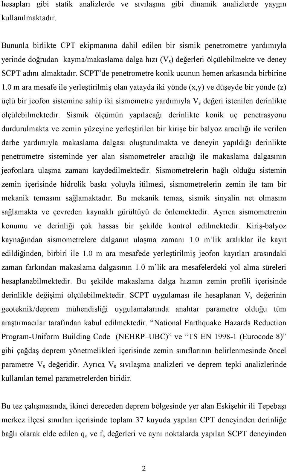 SCPT de penetrometre konik ucunun hemen arkasında birbirine 1.