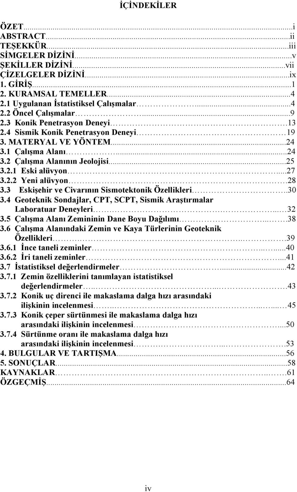 28 3.3 Eskişehir ve Civarının Sismotektonik Özellikleri..30 3.4 Geoteknik Sondajlar, CPT, SCPT, Sismik Araştırmalar Laboratuar Deneyleri..... 32 3.5 Çalışma Alanı Zemininin Dane Boyu Dağılımı....38 3.