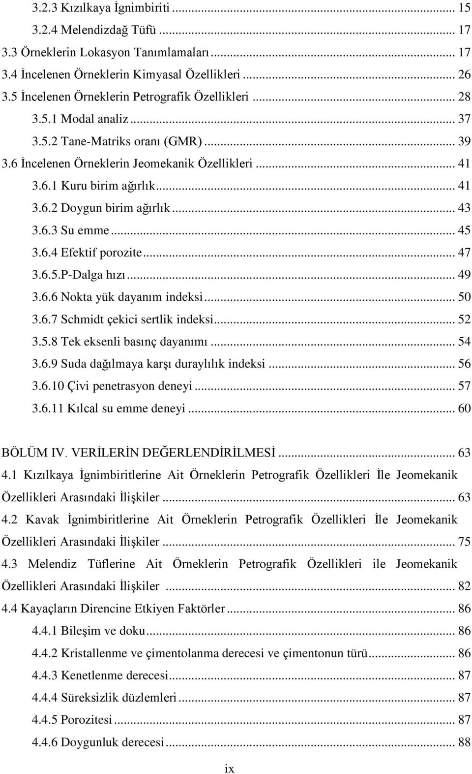 .. 43 3.6.3 Su emme... 45 3.6.4 Efektif porozite... 47 3.6.5.P-Dalga hızı... 49 3.6.6 Nokta yük dayanım indeksi... 50 3.6.7 Schmidt çekici sertlik indeksi... 52 3.5.8 Tek eksenli basınç dayanımı.