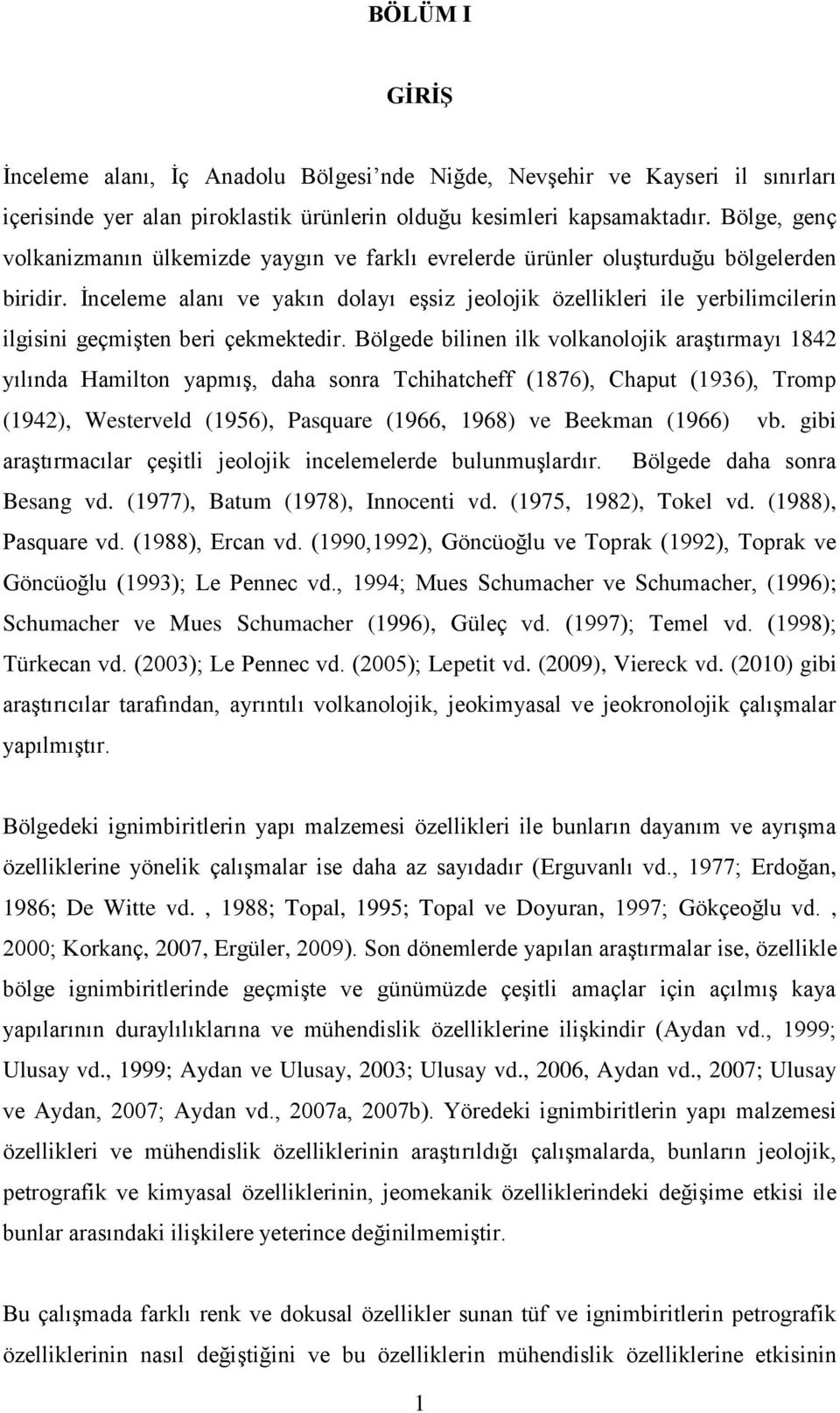 İnceleme alanı ve yakın dolayı eşsiz jeolojik özellikleri ile yerbilimcilerin ilgisini geçmişten beri çekmektedir.