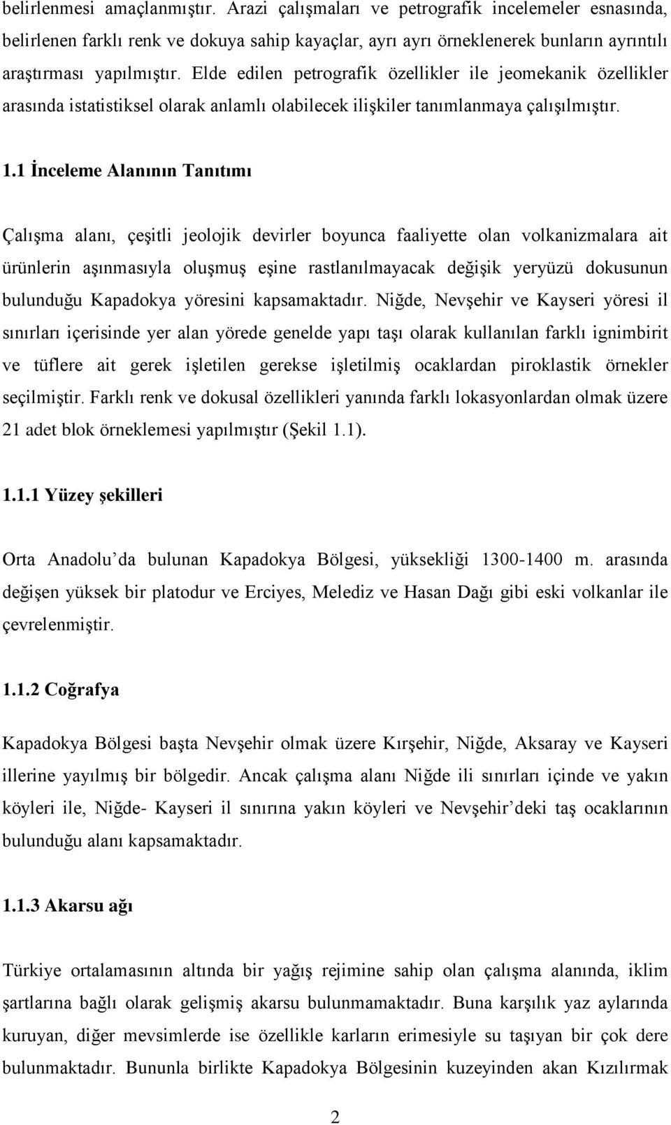 1 İnceleme Alanının Tanıtımı Çalışma alanı, çeşitli jeolojik devirler boyunca faaliyette olan volkanizmalara ait ürünlerin aşınmasıyla oluşmuş eşine rastlanılmayacak değişik yeryüzü dokusunun