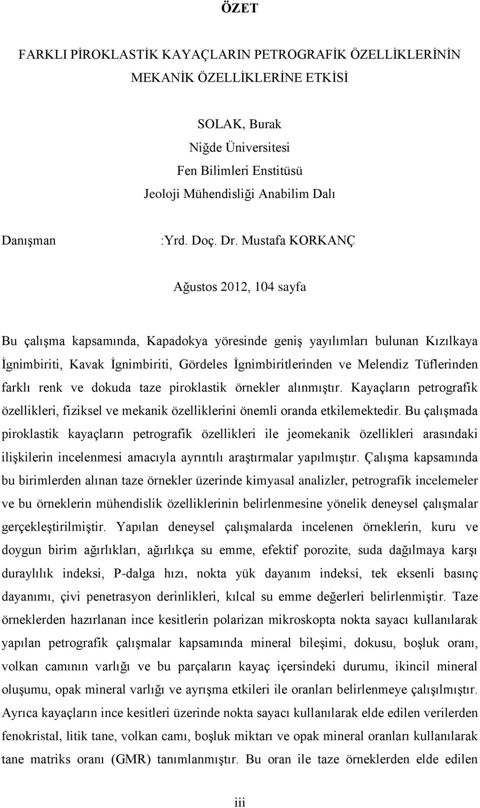 Mustafa KORKANÇ Ağustos 2012, 104 sayfa Bu çalışma kapsamında, Kapadokya yöresinde geniş yayılımları bulunan Kızılkaya İgnimbiriti, Kavak İgnimbiriti, Gördeles İgnimbiritlerinden ve Melendiz