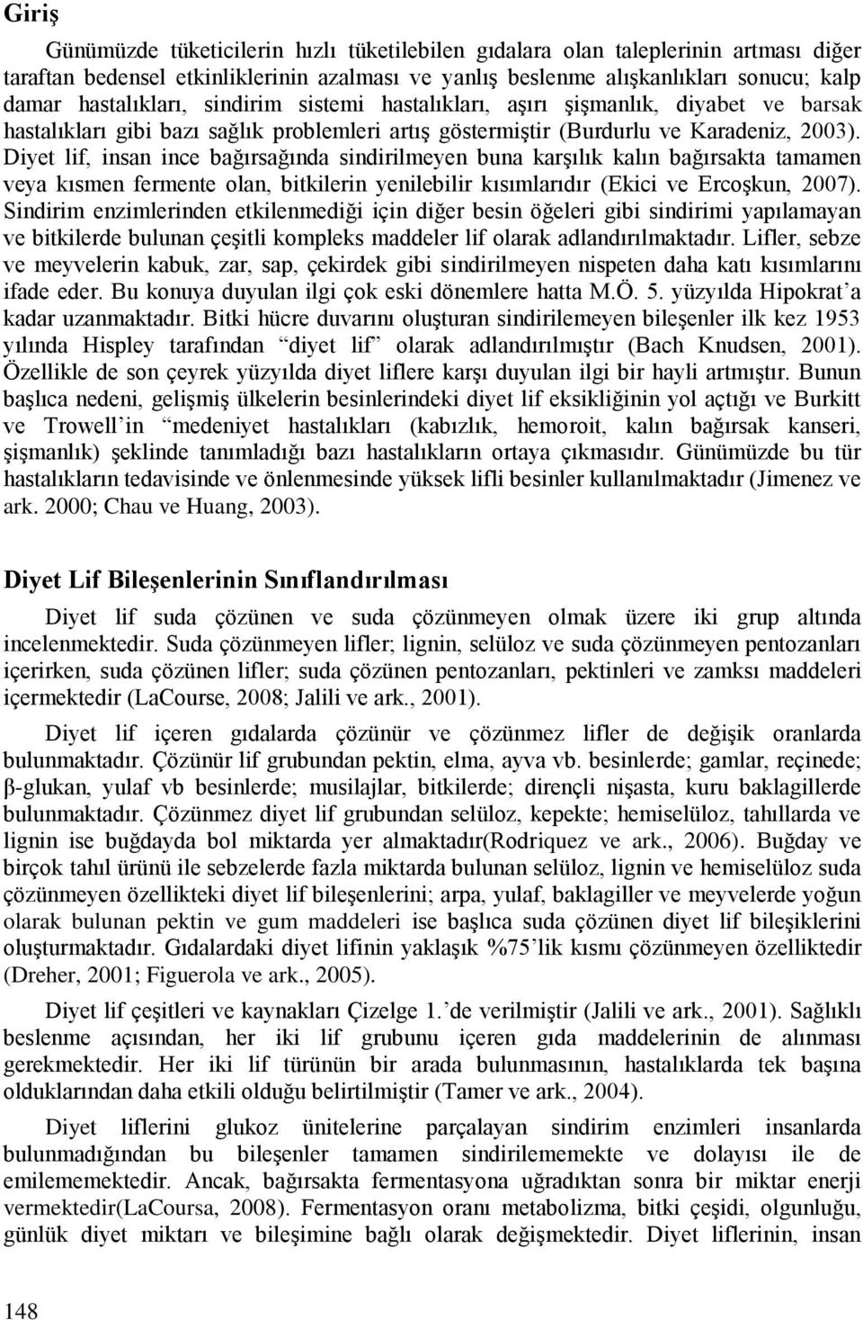 Diyet lif, insan ince bağırsağında sindirilmeyen buna karşılık kalın bağırsakta tamamen veya kısmen fermente olan, bitkilerin yenilebilir kısımlarıdır (Ekici ve Ercoşkun, 2007).