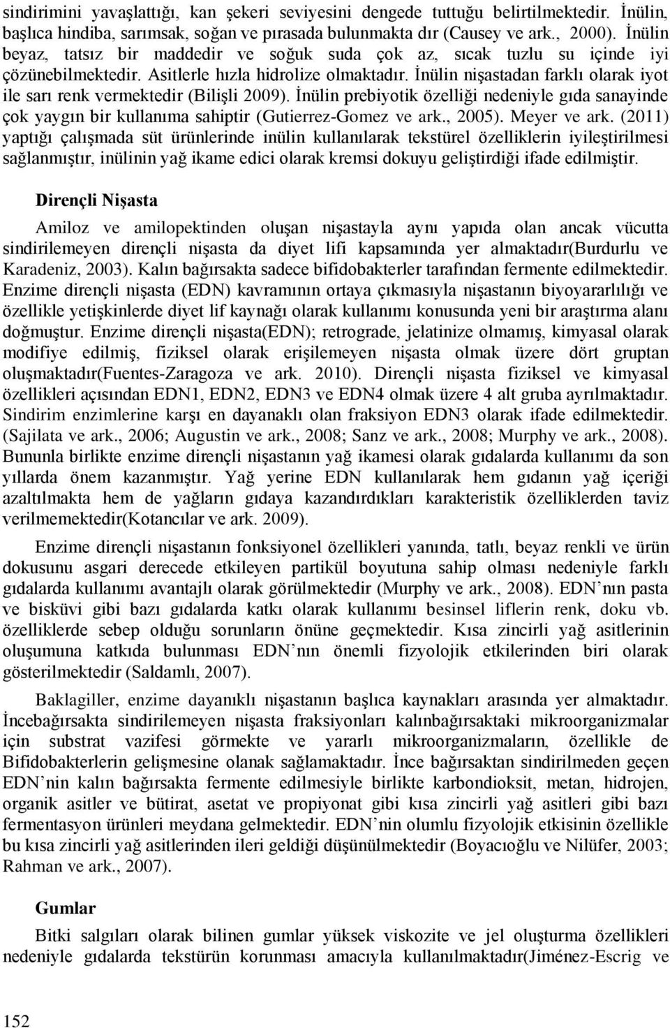 İnülin nişastadan farklı olarak iyot ile sarı renk vermektedir (Bilişli 2009). İnülin prebiyotik özelliği nedeniyle gıda sanayinde çok yaygın bir kullanıma sahiptir (Gutierrez-Gomez ve ark., 2005).