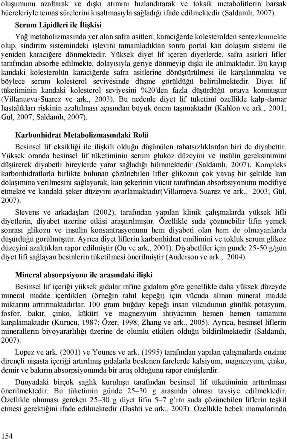 ile yeniden karaciğere dönmektedir. Yüksek diyet lif içeren diyetlerde, safra asitleri lifler tarafından absorbe edilmekte, dolayısıyla geriye dönmeyip dışkı ile atılmaktadır.