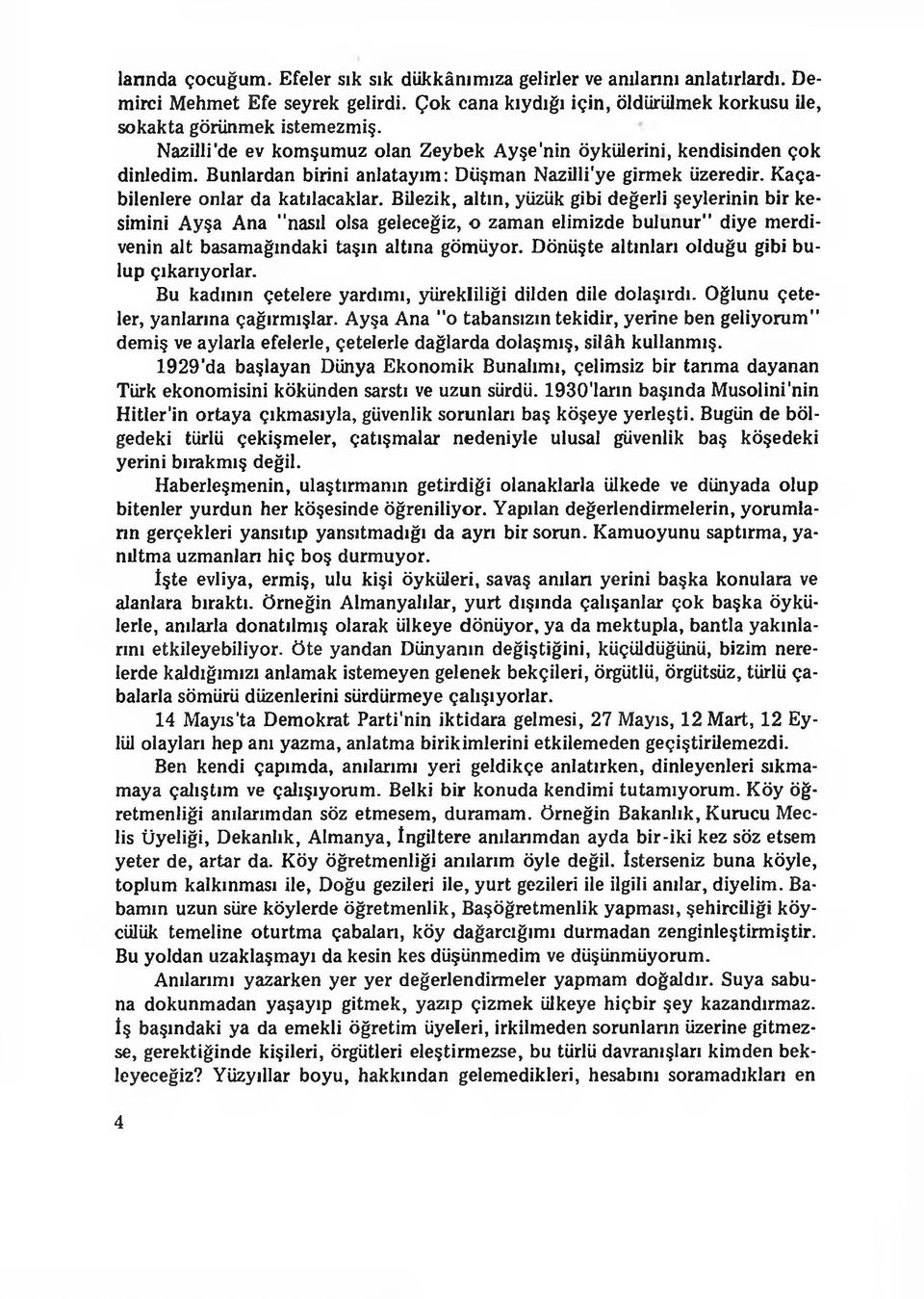 Bilezik, altın, yüzük gibi değerli şeylerinin bir kesimini Ayşa Ana "nasıl olsa geleceğiz, o zaman elimizde bulunur" diye merdivenin alt basamağındaki taşın altına gömüyor.