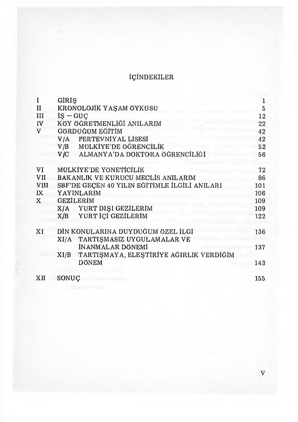 SBF'DE GEÇEN 40 YILIN EĞİTİMLE İLGİLİ ANILARI 101 IX YAYINLARIM 106 X GEZİLERİM 109 X/A YURT D IŞI GEZİLERİM 109 X/B YURT İÇİ GEZİLERİM 122 X I DİN