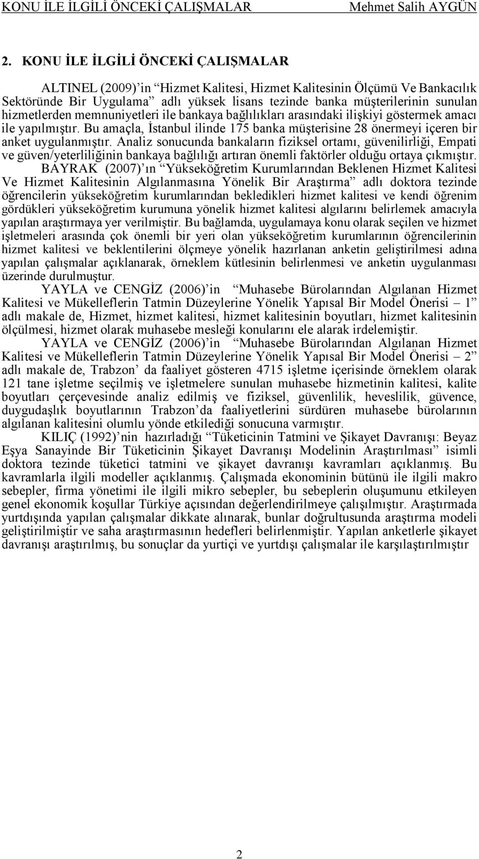 hizmetlerden memnuniyetleri ile bankaya bağlılıkları arasındaki ilişkiyi göstermek amacı ile yapılmıştır. Bu amaçla, İstanbul ilinde 175 banka müşterisine 28 önermeyi içeren bir anket uygulanmıştır.