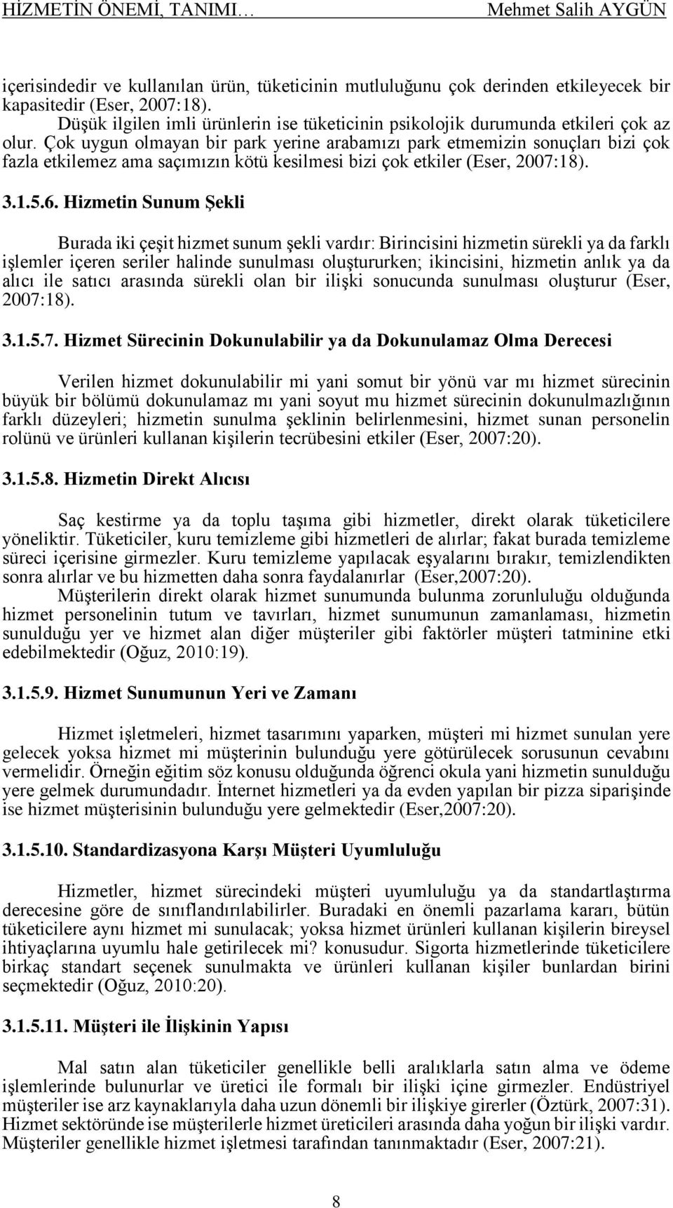 Çok uygun olmayan bir park yerine arabamızı park etmemizin sonuçları bizi çok fazla etkilemez ama saçımızın kötü kesilmesi bizi çok etkiler (Eser, 2007:18). 3.1.5.6.