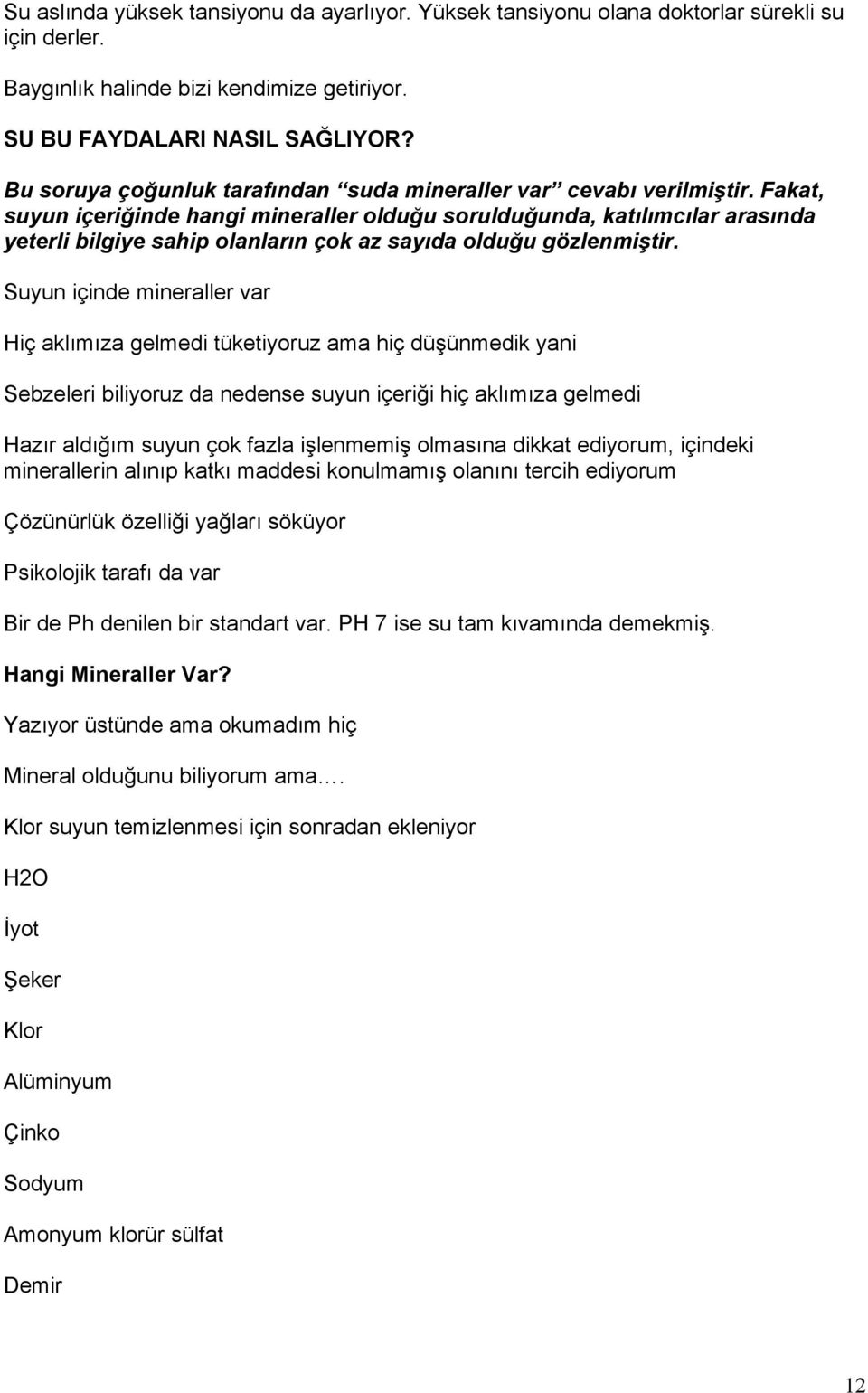 Fakat, suyun içeriğinde hangi mineraller olduğu sorulduğunda, katılımcılar arasında yeterli bilgiye sahip olanların çok az sayıda olduğu gözlenmiştir.