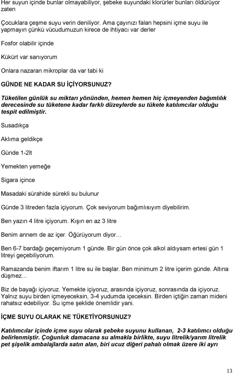 İÇİYORSUNUZ? Tüketilen günlük su miktarı yönünden, hemen hemen hiç içmeyenden bağımlılık derecesinde su tüketene kadar farklı düzeylerde su tükete katılımcılar olduğu tespit edilmiştir.