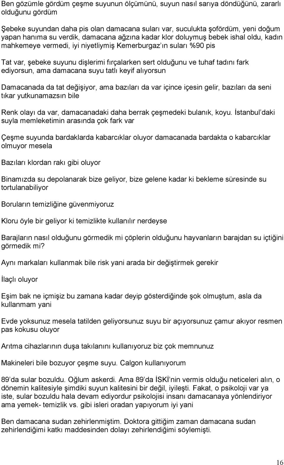 tadını fark ediyorsun, ama damacana suyu tatlı keyif alıyorsun Damacanada da tat değişiyor, ama bazıları da var içince içesin gelir, bazıları da seni tıkar yutkunamazsın bile Renk olayı da var,