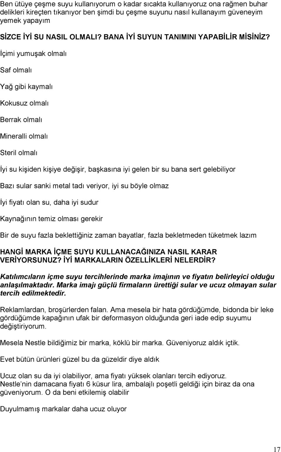 İçimi yumuşak olmalı Saf olmalı Yağ gibi kaymalı Kokusuz olmalı Berrak olmalı Mineralli olmalı Steril olmalı İyi su kişiden kişiye değişir, başkasına iyi gelen bir su bana sert gelebiliyor Bazı sular