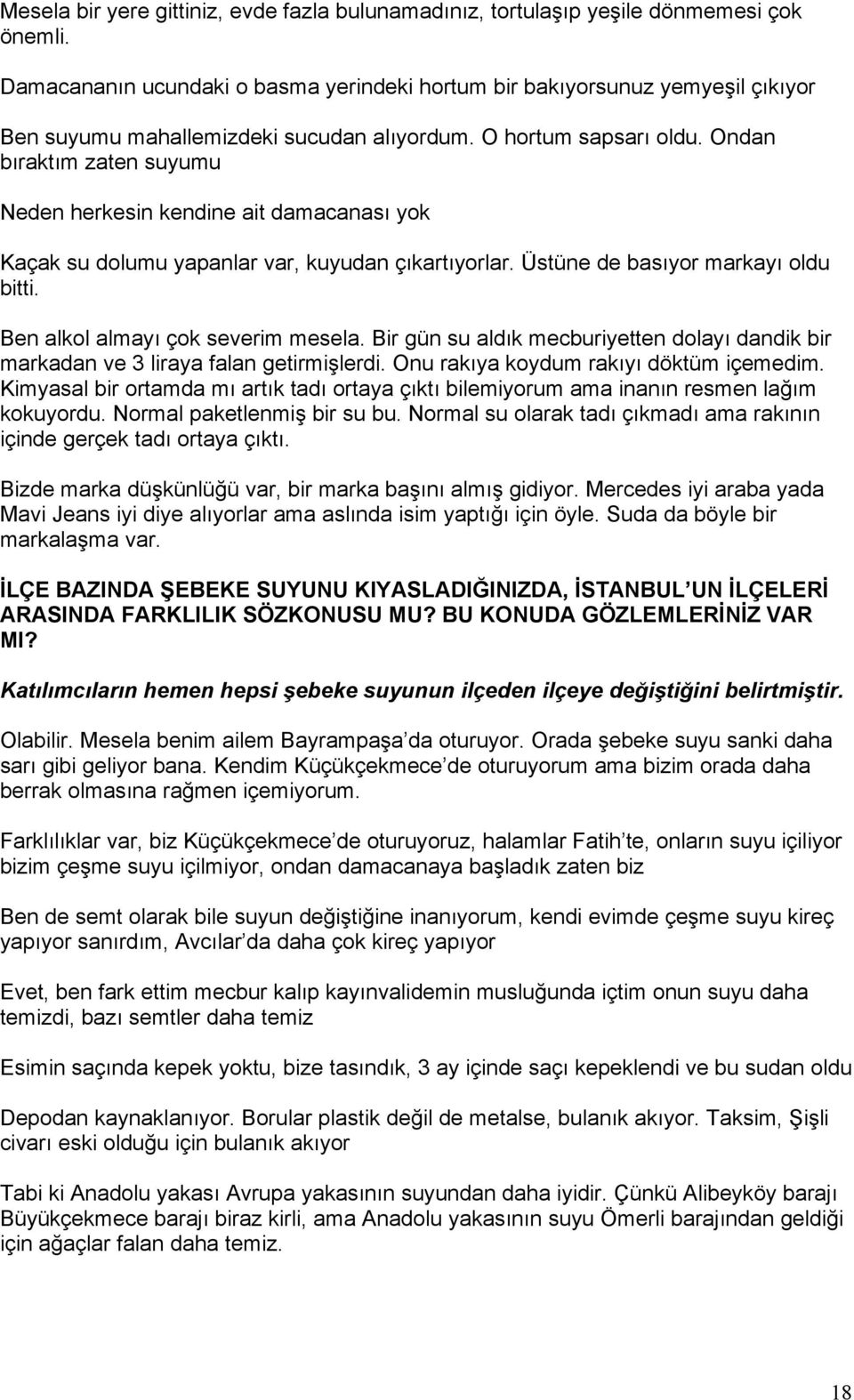 Ondan bıraktım zaten suyumu Neden herkesin kendine ait damacanası yok Kaçak su dolumu yapanlar var, kuyudan çıkartıyorlar. Üstüne de basıyor markayı oldu bitti. Ben alkol almayı çok severim mesela.