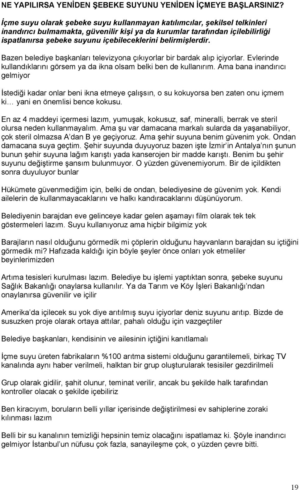 belirmişlerdir. Bazen belediye başkanları televizyona çıkıyorlar bir bardak alıp içiyorlar. Evlerinde kullandıklarını görsem ya da ikna olsam belki ben de kullanırım.