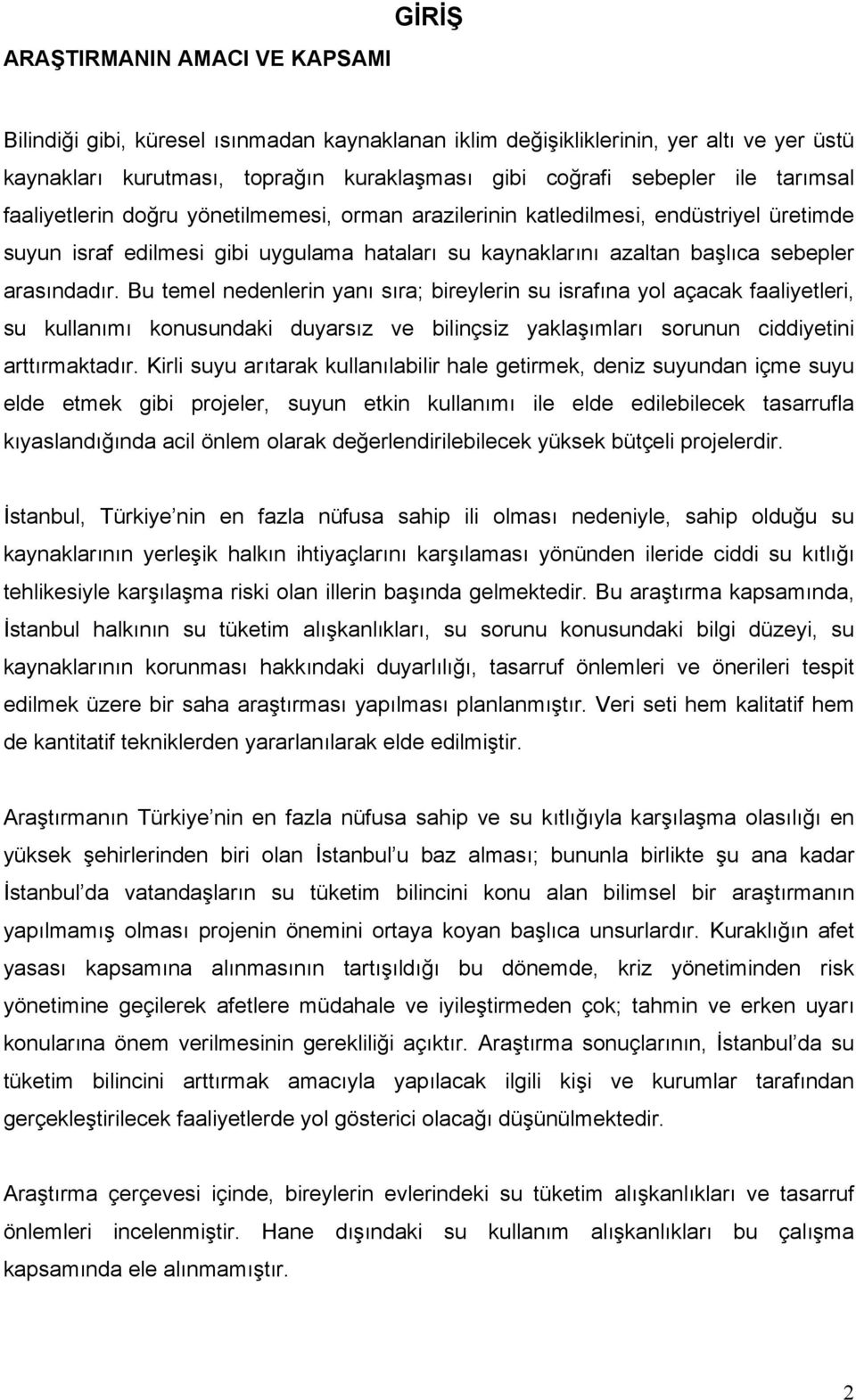 Bu temel nedenlerin yanı sıra; bireylerin su israfına yol açacak faaliyetleri, su kullanımı konusundaki duyarsız ve bilinçsiz yaklaşımları sorunun ciddiyetini arttırmaktadır.