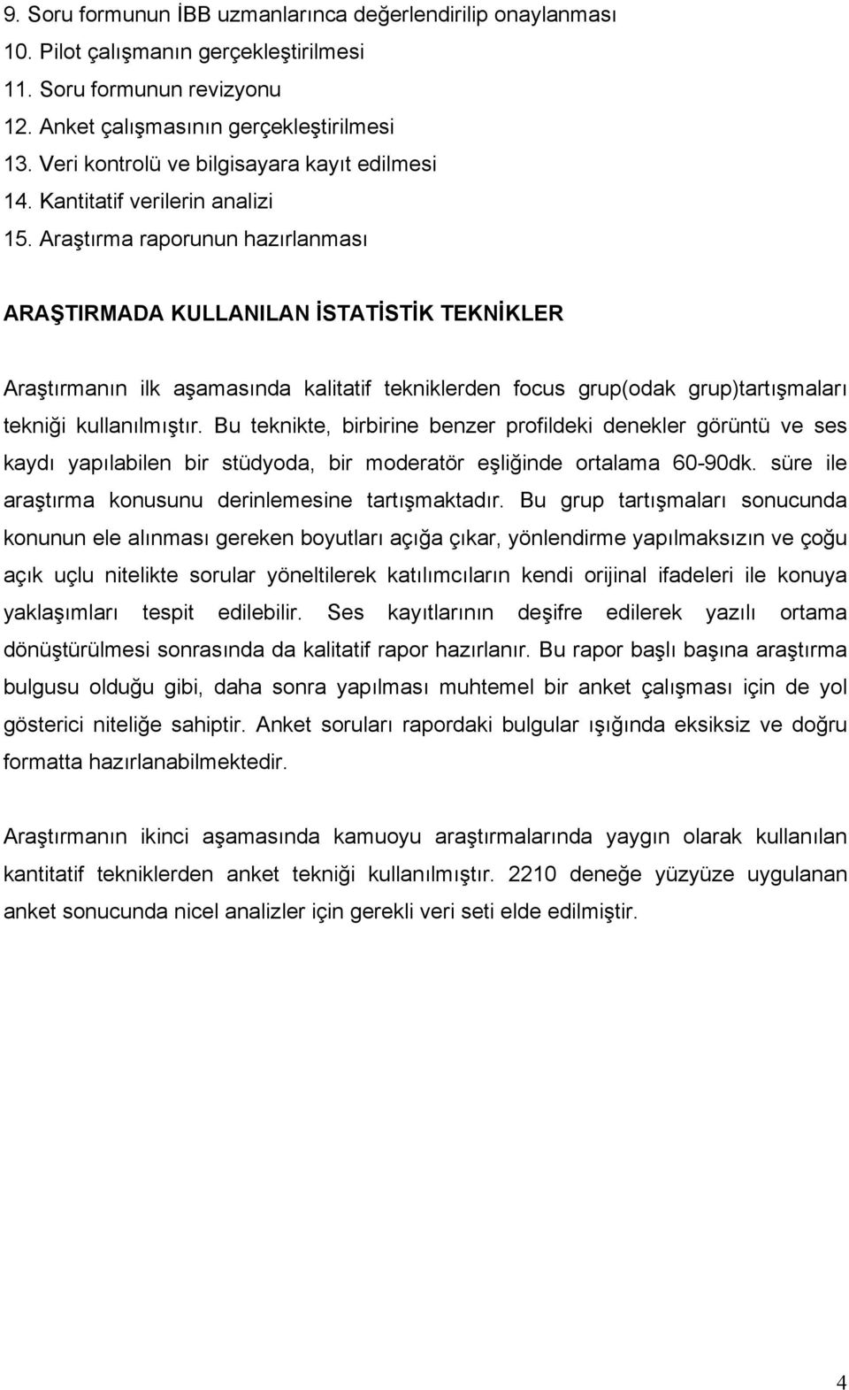 Araştırma raporunun hazırlanması ARAŞTIRMADA KULLANILAN İSTATİSTİK TEKNİKLER Araştırmanın ilk aşamasında kalitatif tekniklerden focus grup(odak grup)tartışmaları tekniği kullanılmıştır.