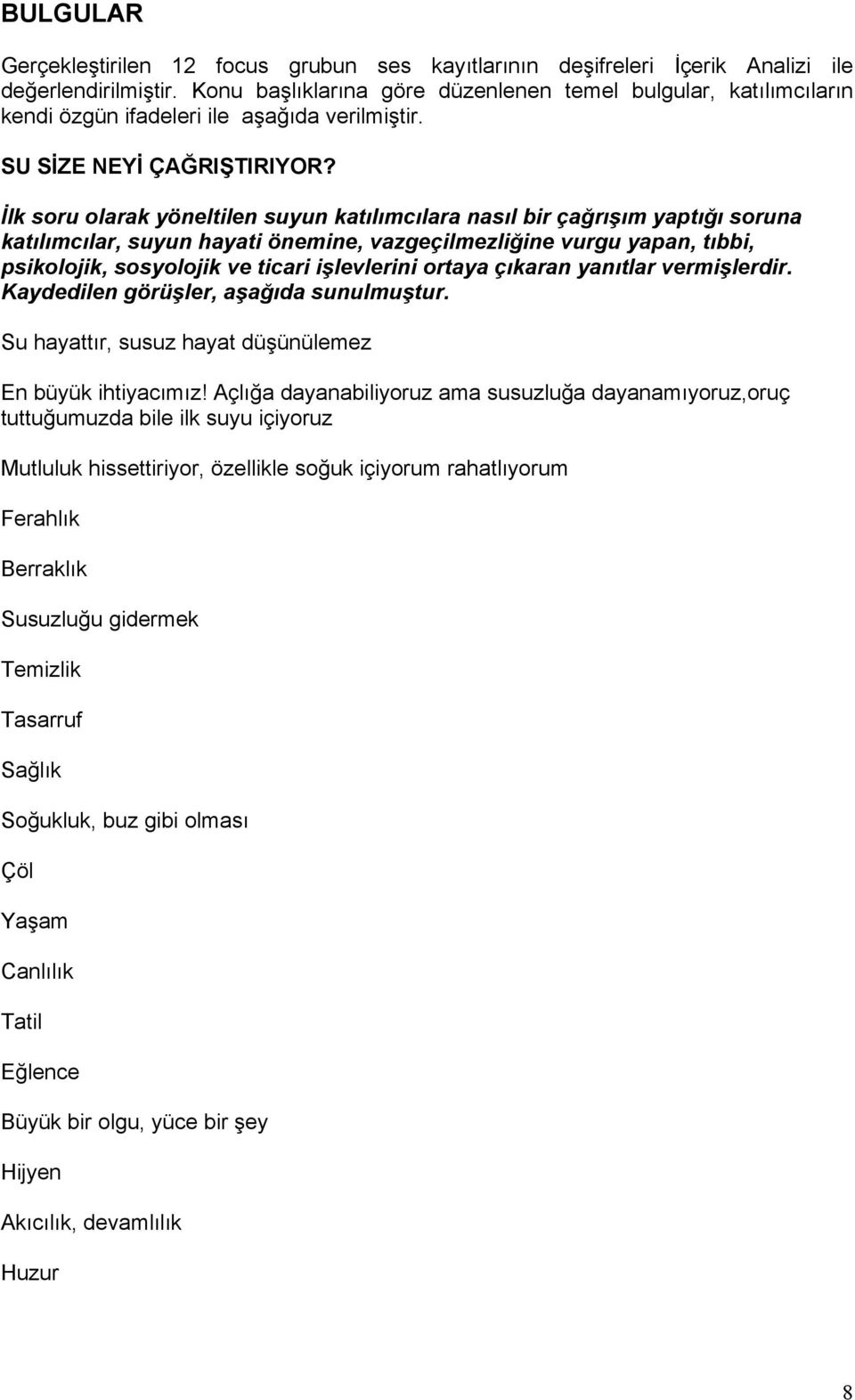 İlk soru olarak yöneltilen suyun katılımcılara nasıl bir çağrışım yaptığı soruna katılımcılar, suyun hayati önemine, vazgeçilmezliğine vurgu yapan, tıbbi, psikolojik, sosyolojik ve ticari işlevlerini