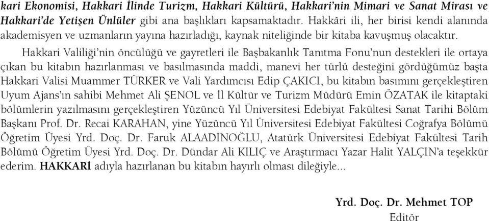 Hakkari Valiliği nin öncülüğü ve gayretleri ile Başbakanlık Tanıtma Fonu nun destekleri ile ortaya çıkan bu kitabın hazırlanması ve basılmasında maddi, manevi her türlü desteğini gördüğümüz başta