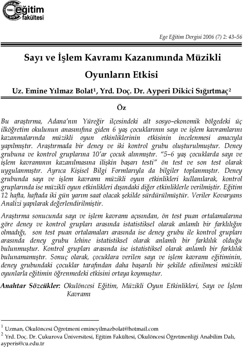 kazanmalarında müzikli oyun etkinliklerinin etkisinin incelenmesi amacıyla yapılmıştır. Araştırmada bir deney ve iki kontrol grubu oluşturulmuştur.