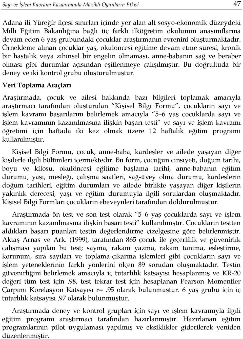 Örnekleme alınan çocuklar yaş, okulöncesi eğitime devam etme süresi, kronik bir hastalık veya zihinsel bir engelin olmaması, anne-babanın sağ ve beraber olması gibi durumlar açısından eşitlenmeye