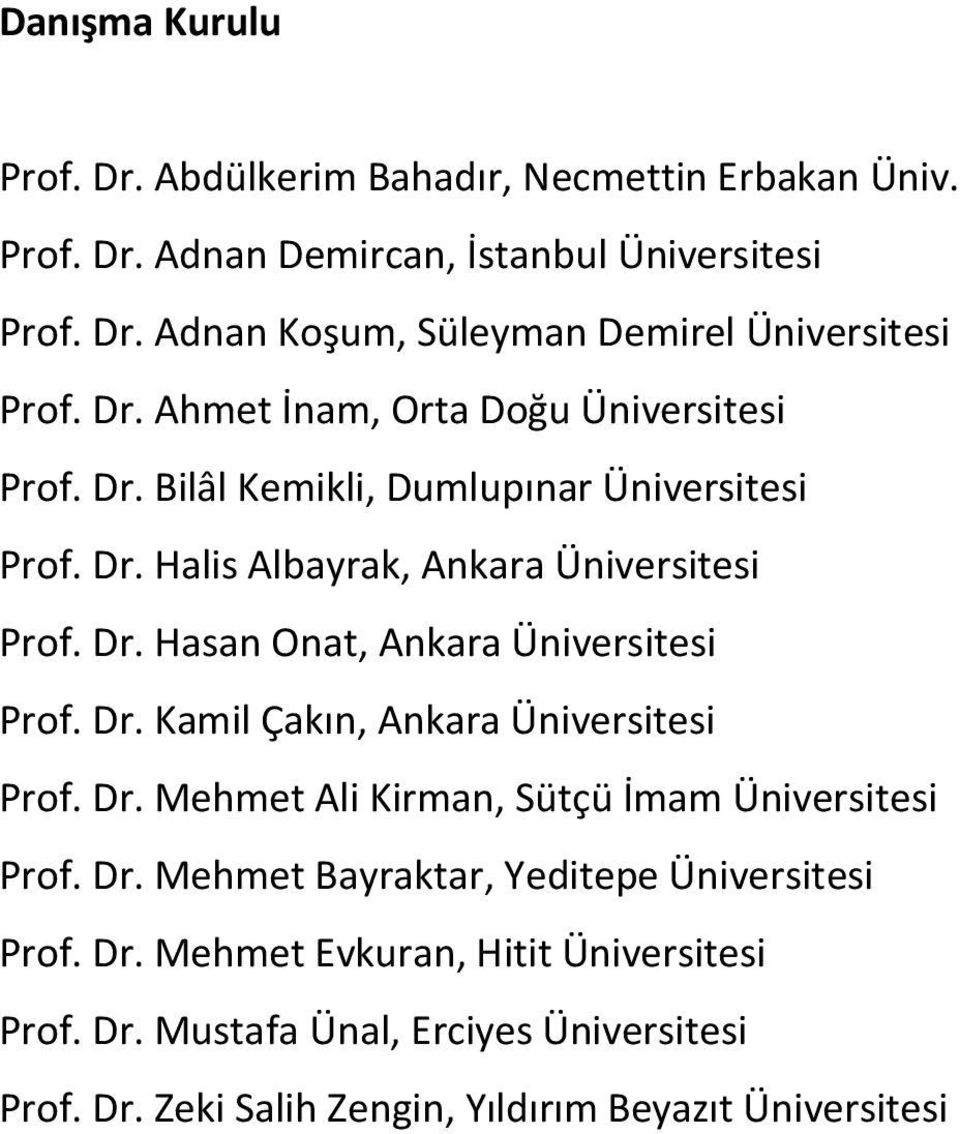 Dr. Kamil Çakın, Ankara Üniversitesi Prof. Dr. Mehmet Ali Kirman, Sütçü İmam Üniversitesi Prof. Dr. Mehmet Bayraktar, Yeditepe Üniversitesi Prof. Dr. Mehmet Evkuran, Hitit Üniversitesi Prof.