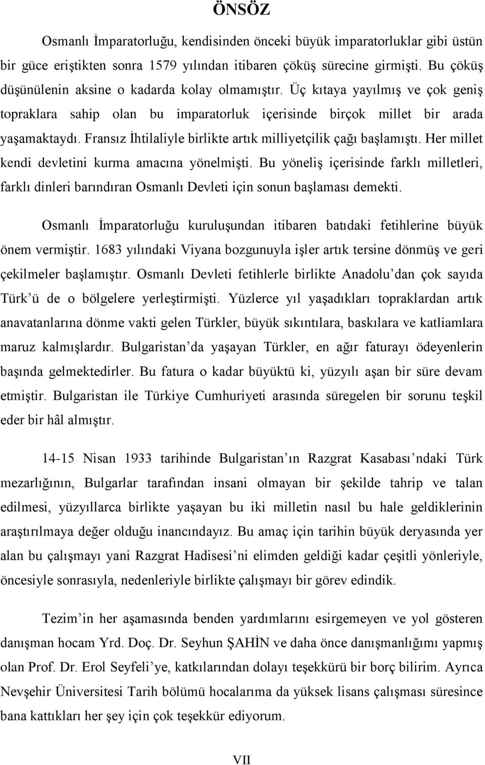 Fransız İhtilaliyle birlikte artık milliyetçilik çağı başlamıştı. Her millet kendi devletini kurma amacına yönelmişti.