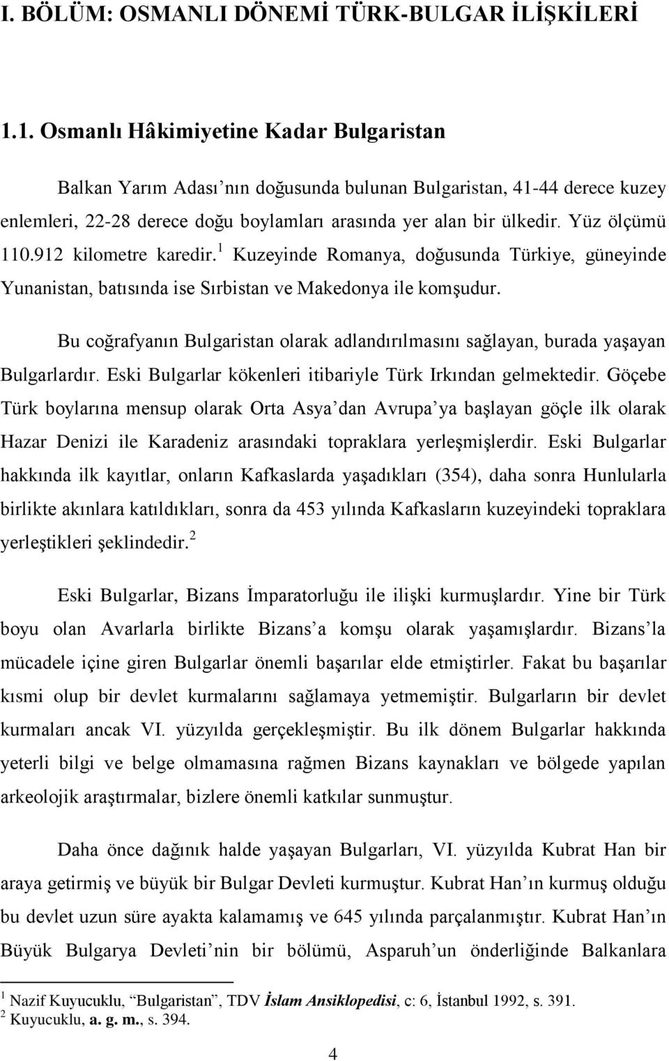 Yüz ölçümü 110.912 kilometre karedir. 1 Kuzeyinde Romanya, doğusunda Türkiye, güneyinde Yunanistan, batısında ise Sırbistan ve Makedonya ile komşudur.