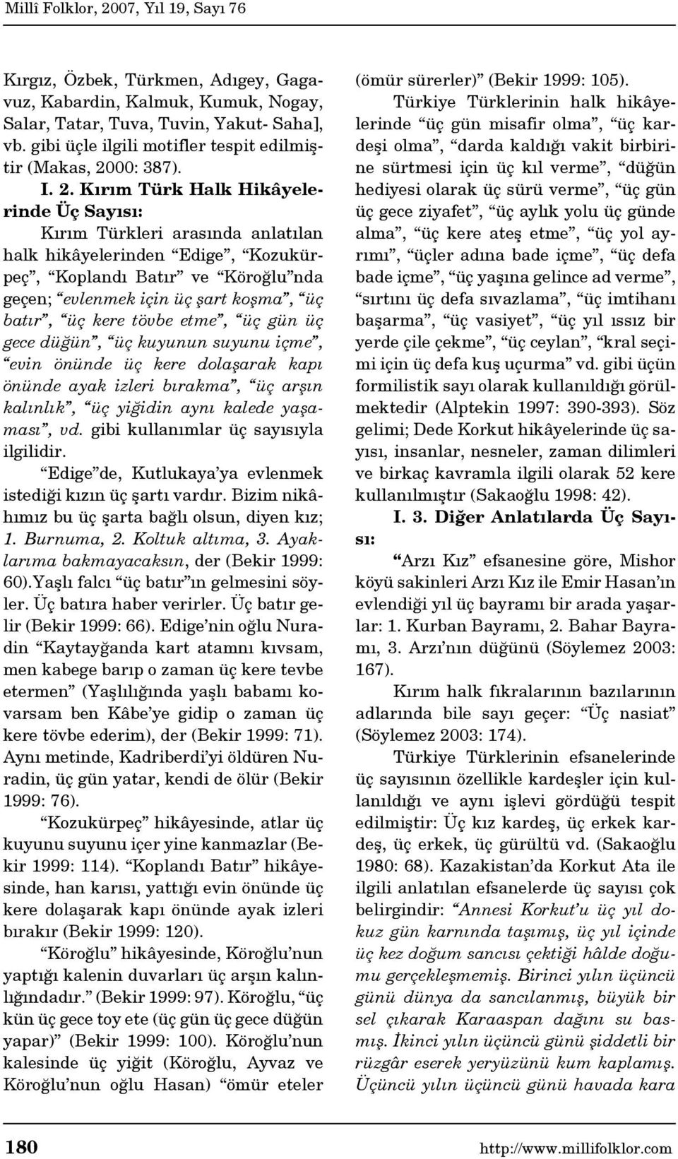 Kırım Türk Halk Hikâyelerinde Üç Sayısı: Kırım Türkleri arasında anlatılan halk hikâyelerinden Edige, Kozukürpeç, Koplandı Batır ve Köroğlu nda geçen; evlenmek için üç şart koşma, üç batır, üç kere