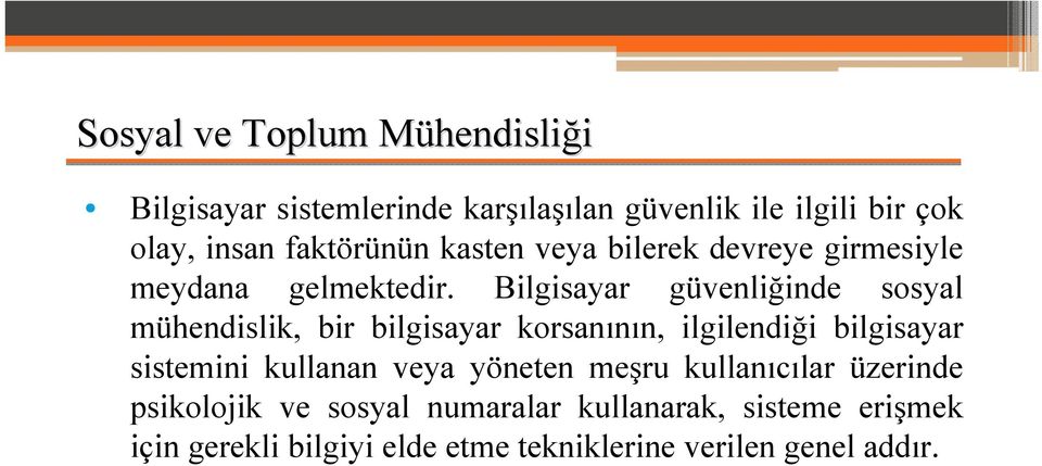 Bilgisayar güvenliğinde sosyal mühendislik, bir bilgisayar korsanının, ilgilendiği bilgisayar sistemini kullanan veya