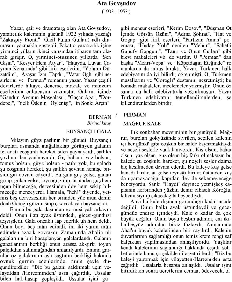 O, yirminci-otuzuncu yıllarda "Sen Gışın", "Kesyer Hem Atyar", "Hıtayda, Luvan Çayının Kenarında" gibi lirik eserlerini, "Yolumı Düzetdim", "Azaşan Izmı Tapdı", "Vatan Ogh" gibi nesirlerini ve